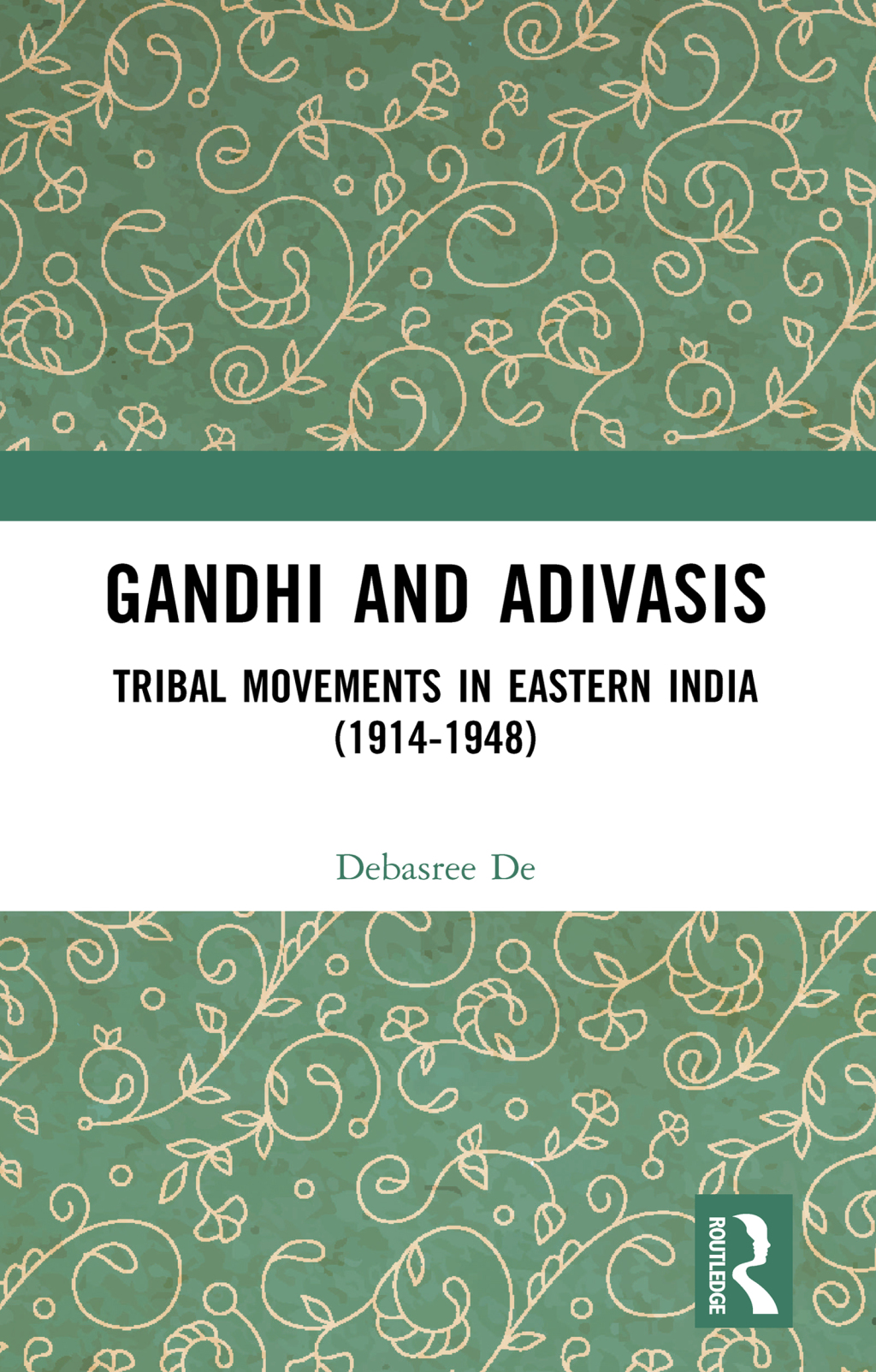 Gandhi and Adivasis Tribal Movements in Eastern India (1914-1948) 1st Edition
