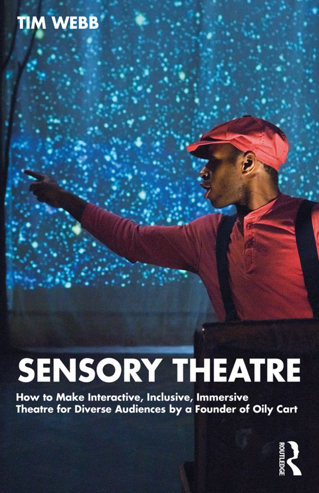 Sensory Theatre How to Make Interactive, Inclusive, Immersive Theatre for Diverse Audiences by a Founder of Oily Cart 1st Edition