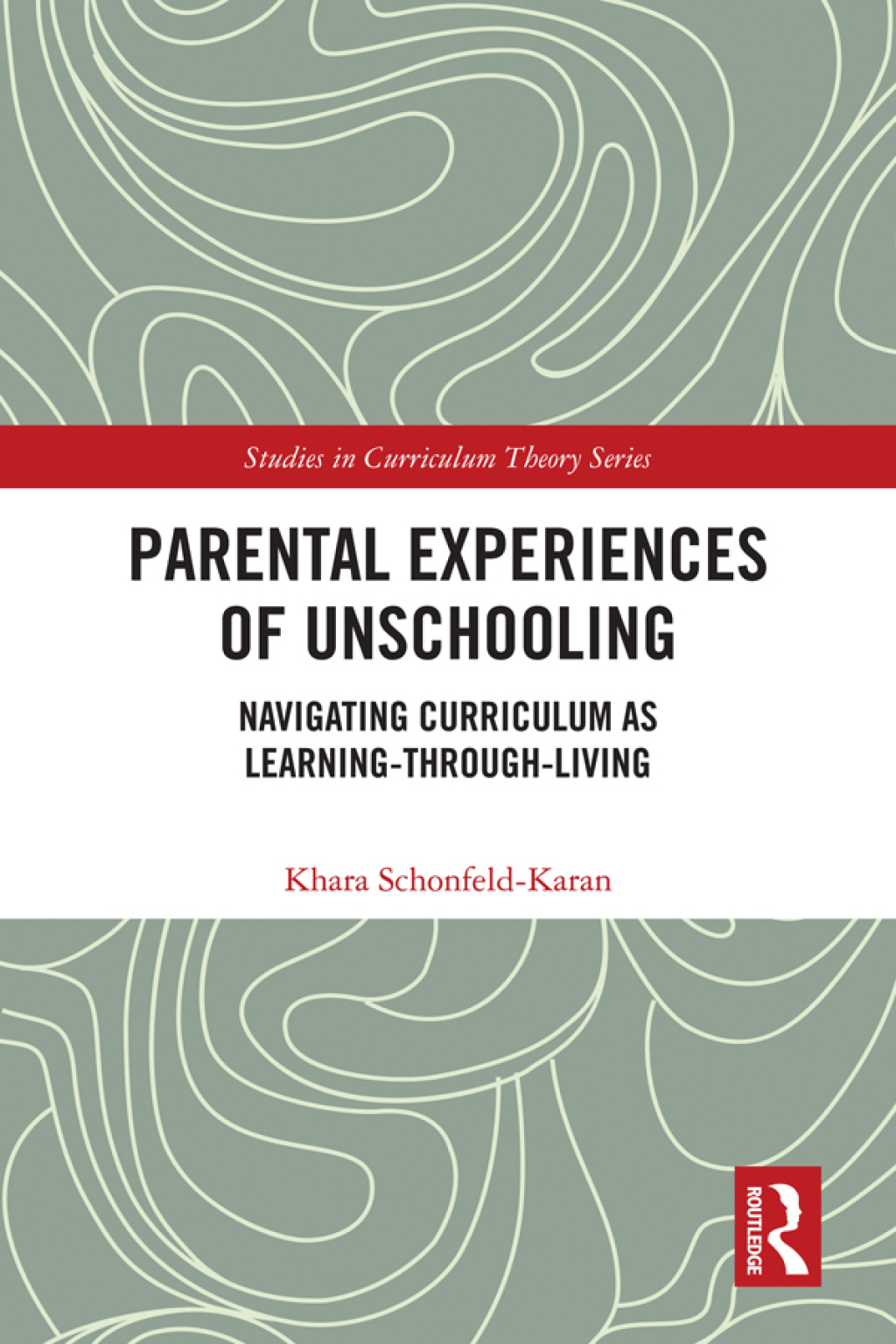 Parental Experiences of Unschooling Navigating Curriculum as Learning-through-Living 1st Edition