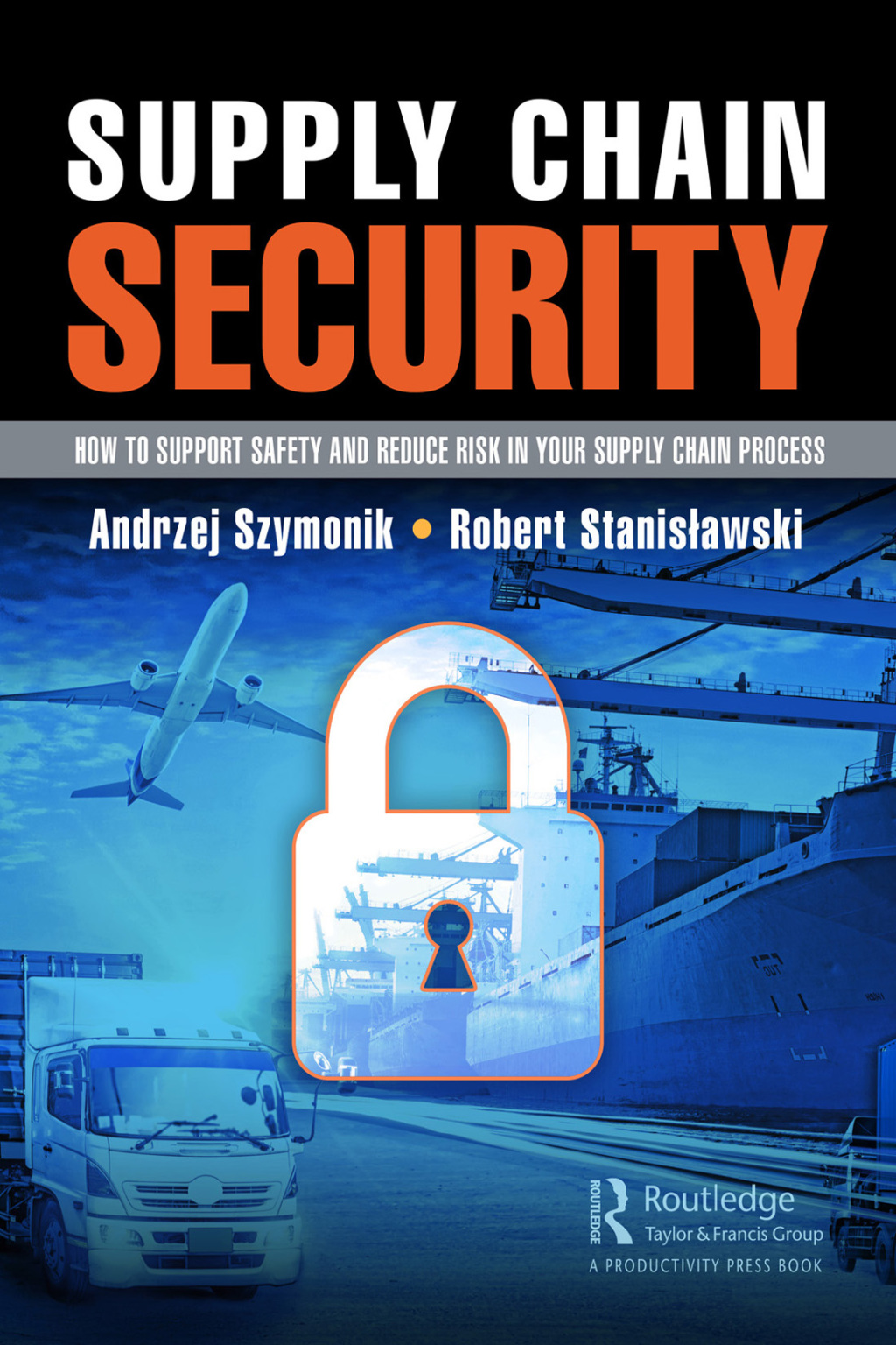 Supply Chain Security How to Support Safety and Reduce Risk In Your Supply Chain Process 1st Edition