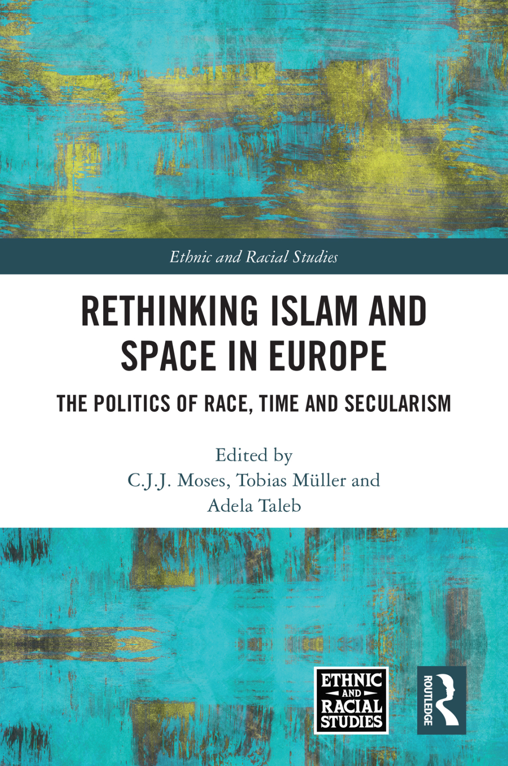 Rethinking Islam and Space in Europe The Politics of Race, Time and Secularism 1st Edition