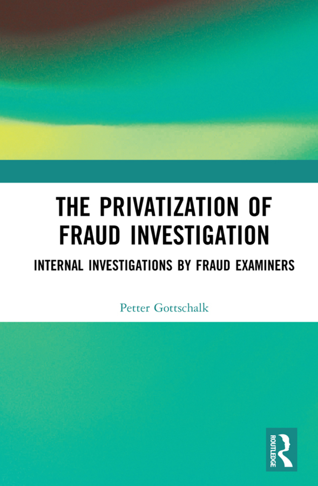 The Privatization of Fraud Investigation Internal Investigations by Fraud Examiners 1st Edition