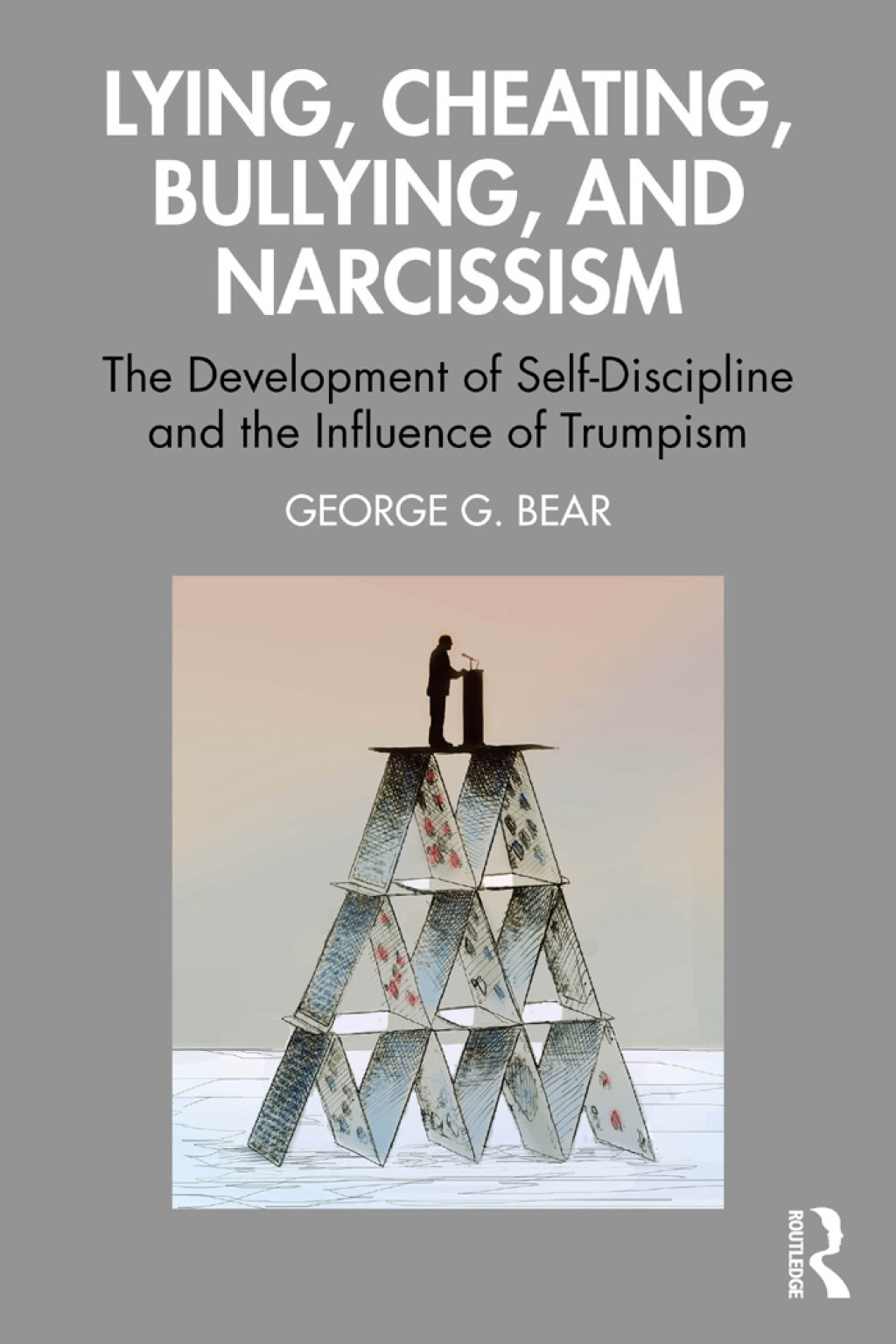 Lying, Cheating, Bullying and Narcissism The Development of Self-Discipline and the Influence of Trumpism 1st Edition