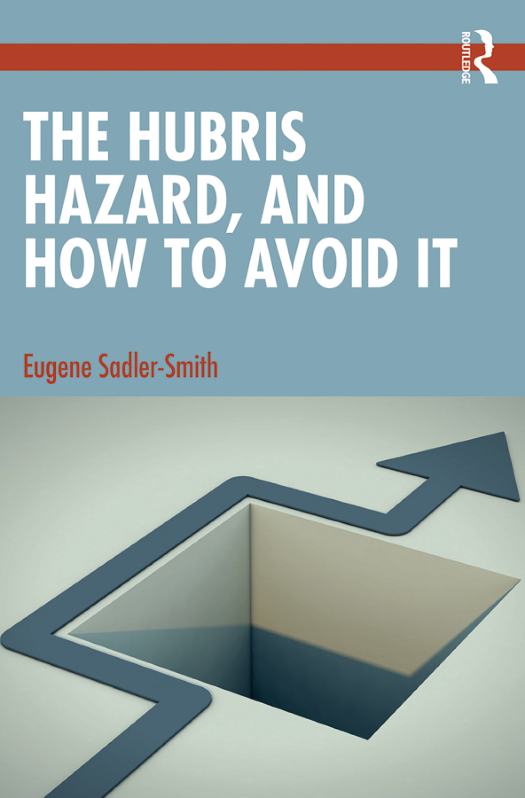 The Hubris Hazard, and How to Avoid It 1st Edition