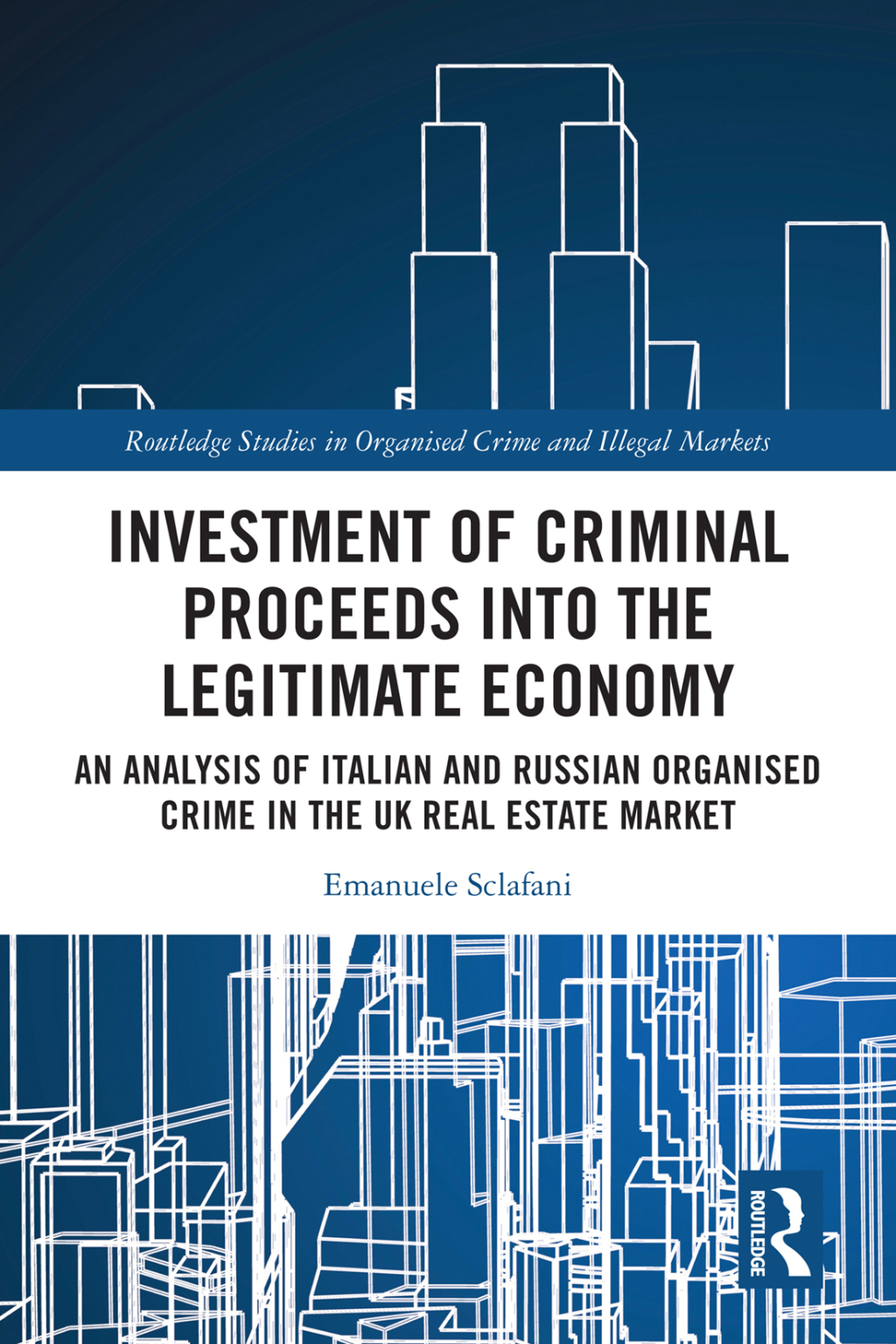 Investment of Criminal Proceeds into the Legitimate Economy An Analysis of Italian and Russian Organised Crime in the UK Real Estate Market 1st Edition
