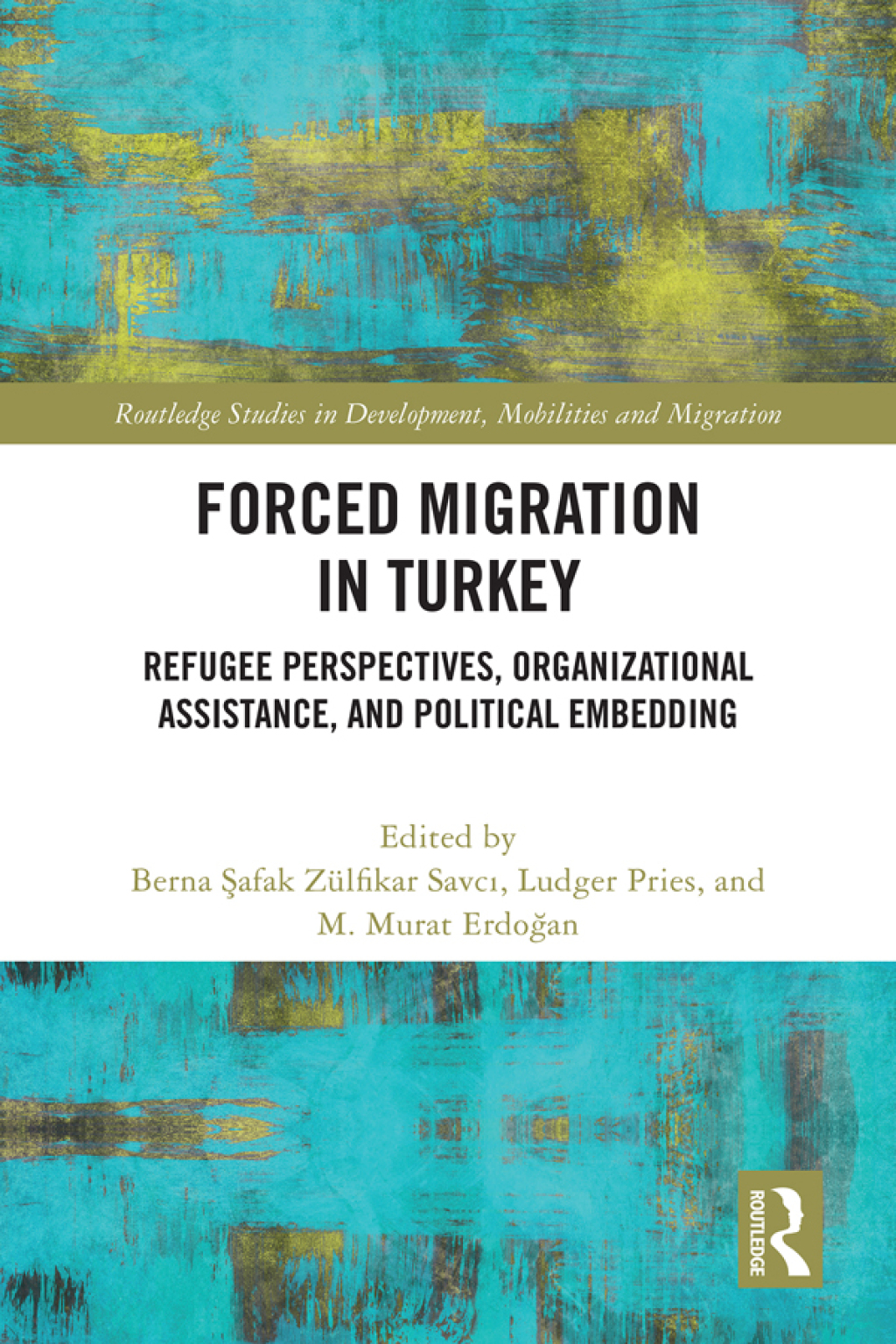 Forced Migration in Turkey Refugee Perspectives, Organizational Assistance, and Political Embedding 1st Edition