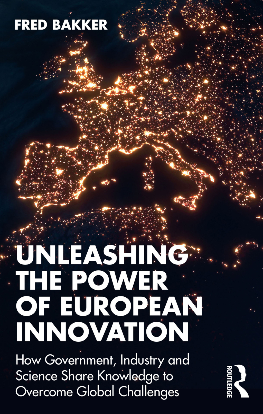 Unleashing the Power of European Innovation How Government, Industry and Science Share Knowledge to Overcome Global Challenges 1st Edition