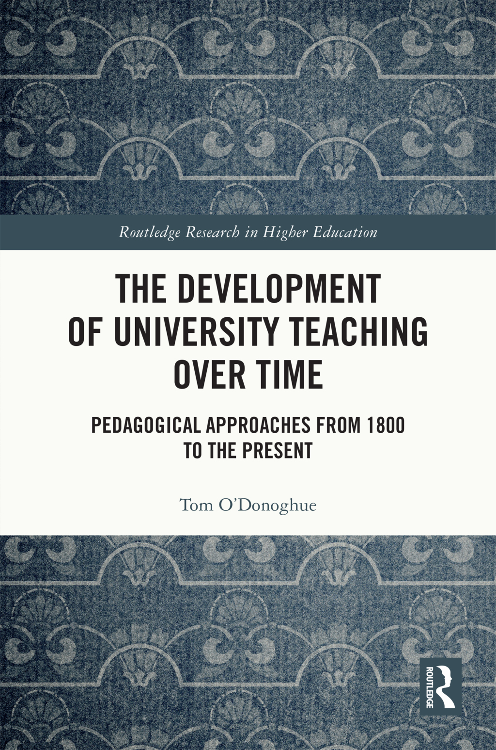 The Development of University Teaching Over Time Pedagogical Approaches from 1800 to the Present 1st Edition