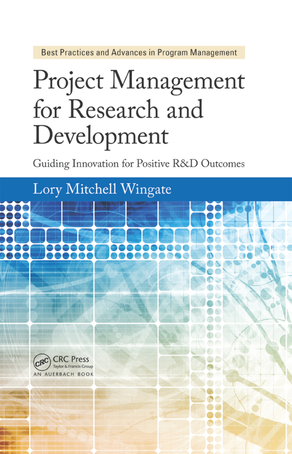 Project Management for Research and Development Guiding Innovation for Positive R&D Outcomes 1st Edition