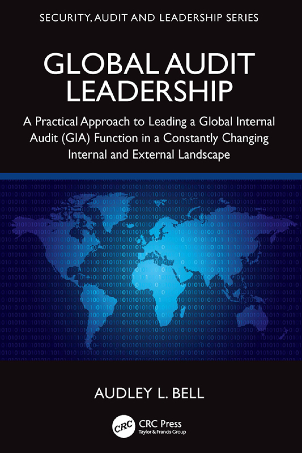 Global Audit Leadership A Practical Approach to Leading a Global Internal Audit (GIA) Function in a Constantly Changing Internal and External Landscape 1st Edition
