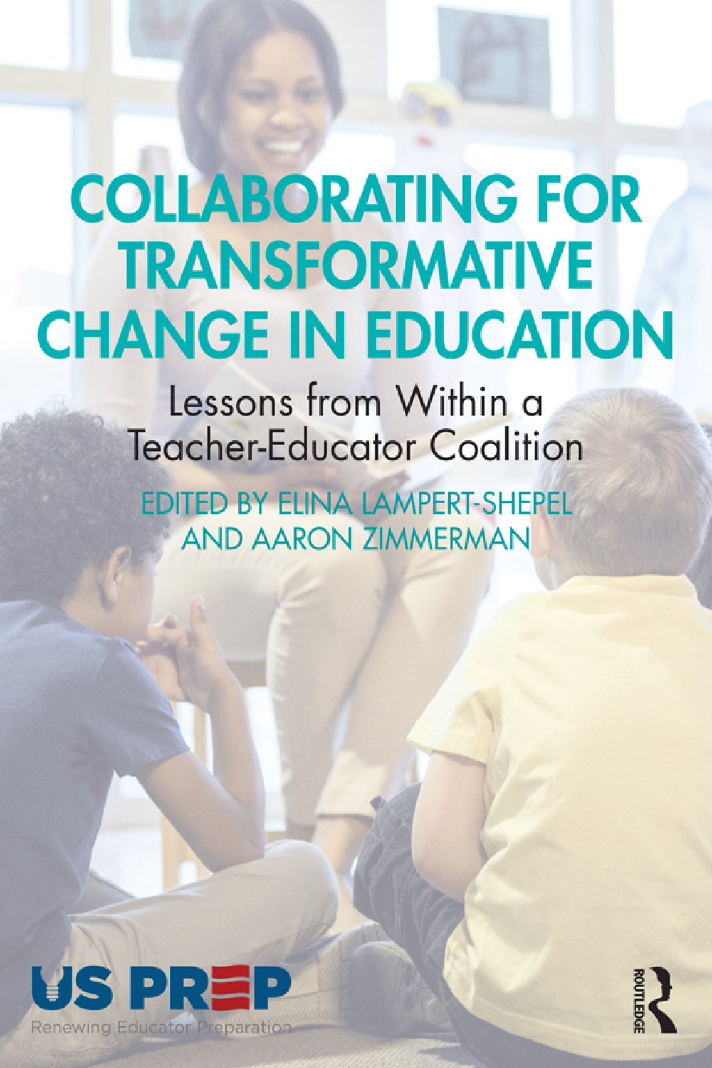 Collaborating for Transformative Change in Education Lessons from Within a Teacher-Educator Coalition 1st Edition