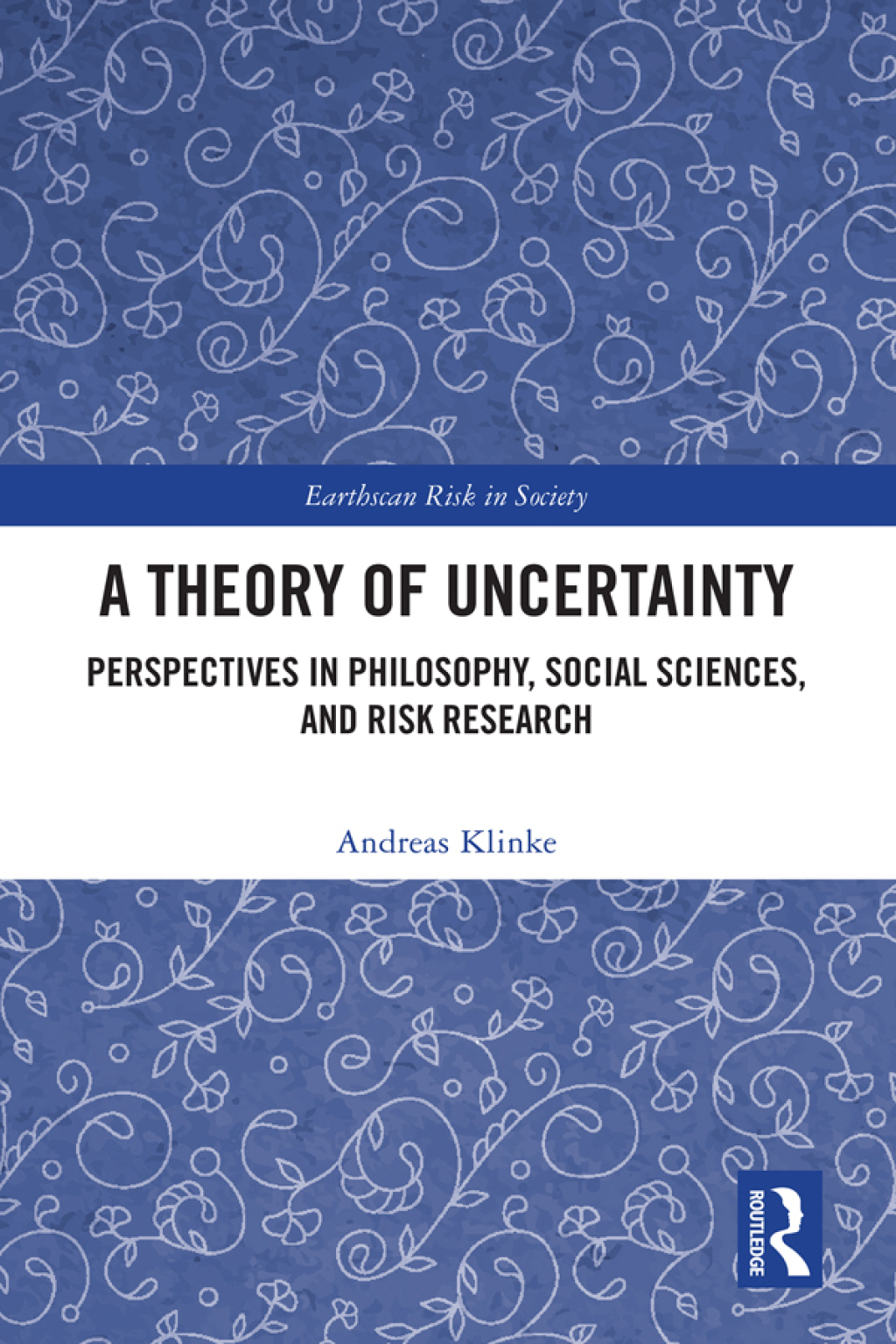 A Theory of Uncertainty Perspectives in Philosophy, Social Sciences, and Risk Research 1st Edition