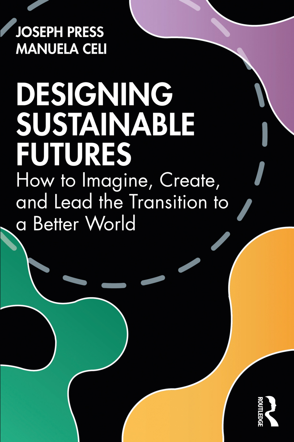 Designing Sustainable Futures How to Imagine, Create, and Lead the Transition to a Better World 1st Edition