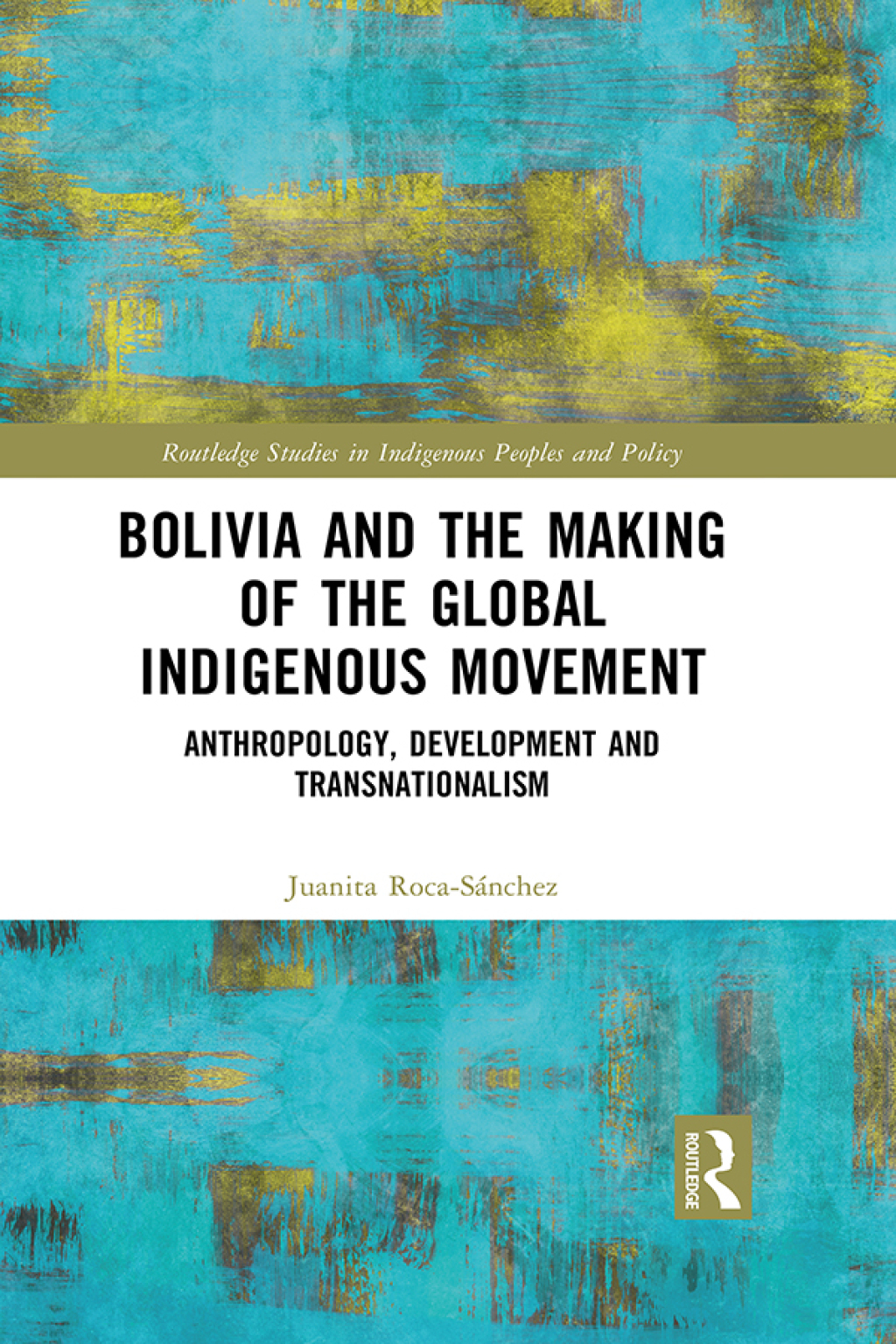 Bolivia and the Making of the Global Indigenous Movement Anthropology, Development and Transnationalism 1st Edition