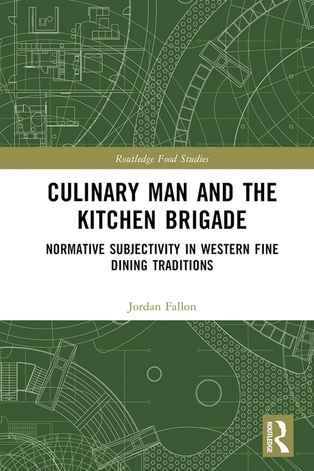 Culinary Man and the Kitchen Brigade Normative Subjectivity in Western Fine Dining Traditions 1st Edition