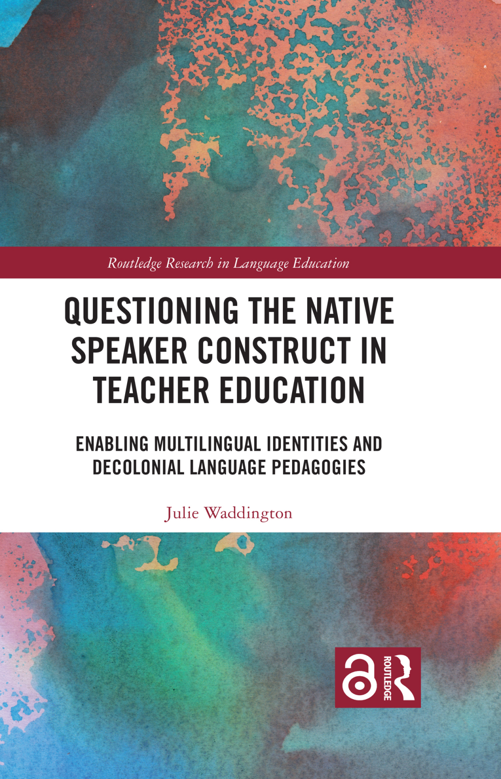 Questioning the Native Speaker Construct in Teacher Education Enabling Multilingual Identities and Decolonial Language Pedagogies 1st Edition