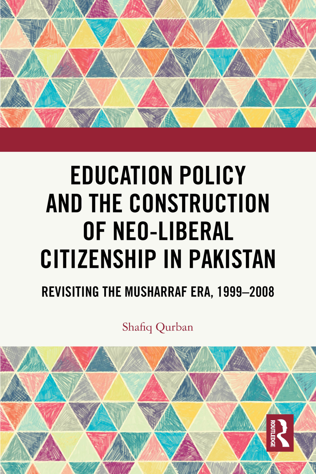 Education Policy and the Construction of Neo-Liberal Citizenship in Pakistan Revisiting the Musharraf Era, 1999-2008 1st Edition