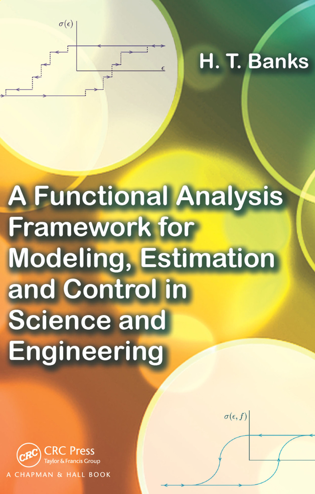 A Functional Analysis Framework for Modeling, Estimation and Control in Science and Engineering 1st Edition