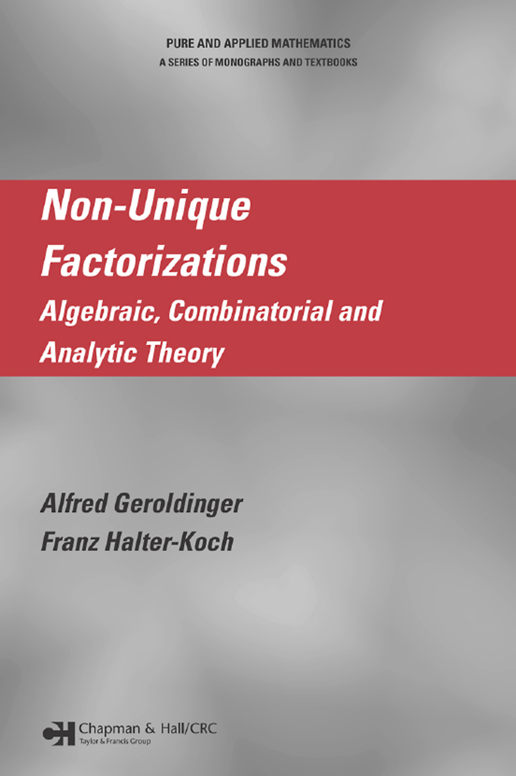 Non-Unique Factorizations Algebraic, Combinatorial and Analytic Theory 1st Edition