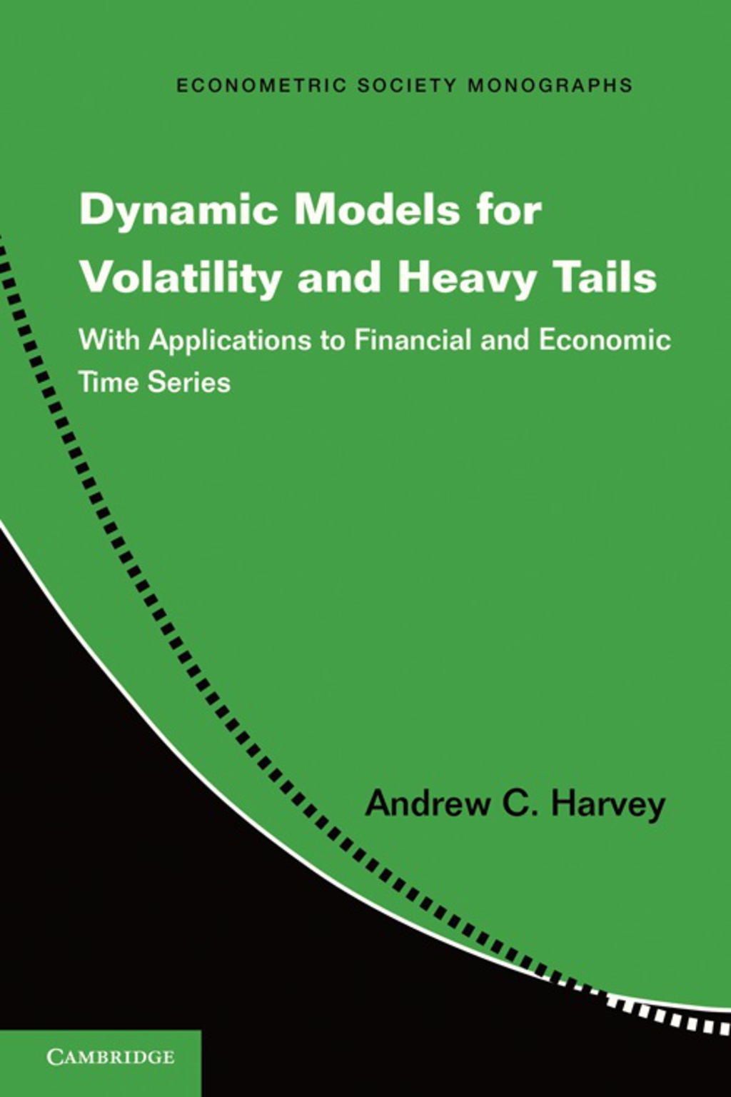 Dynamic Models for Volatility and Heavy Tails With Applications to Financial and Economic Time Series 1st Edition
