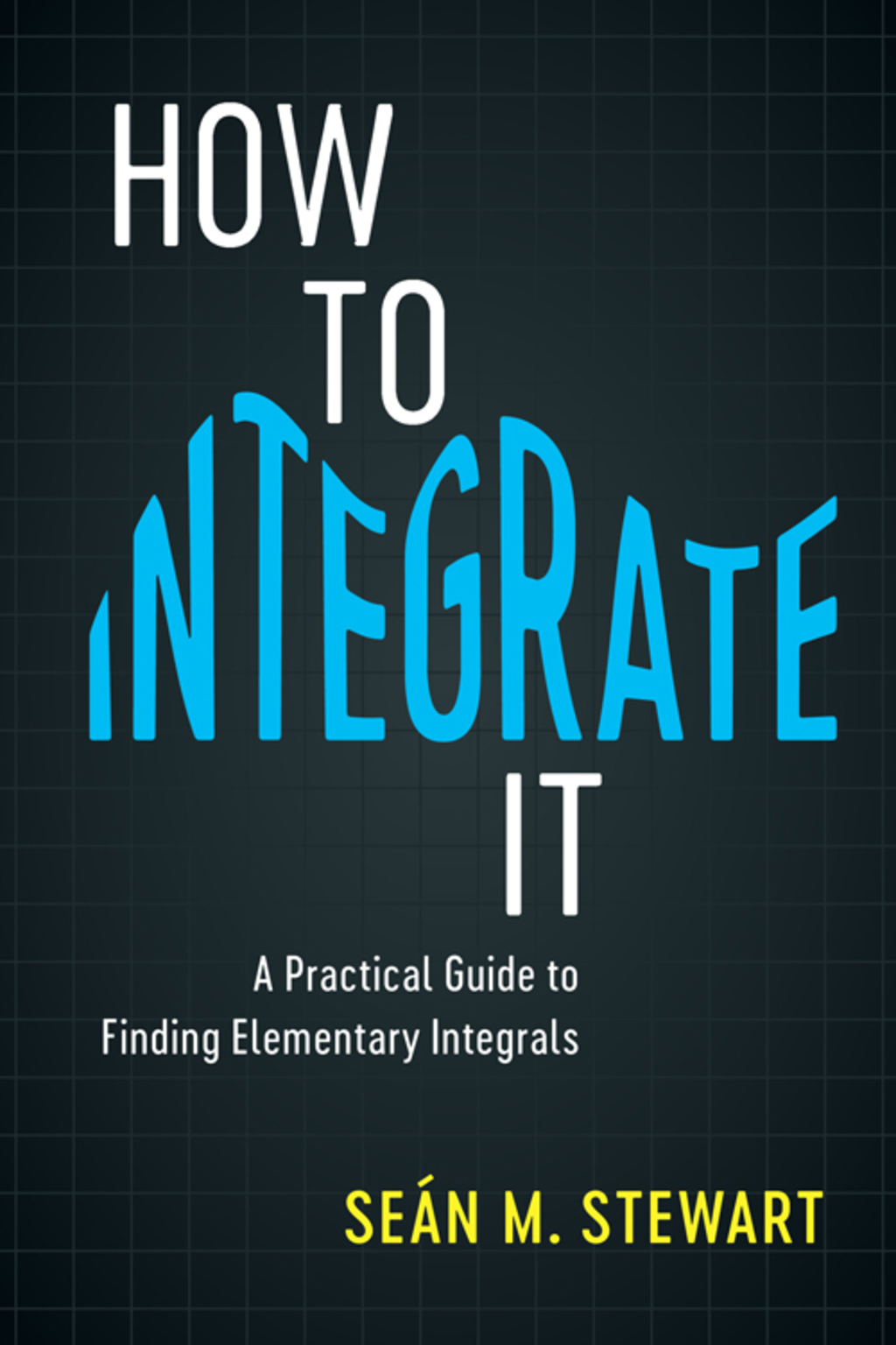 How to Integrate It A Practical Guide to Finding Elementary Integrals 