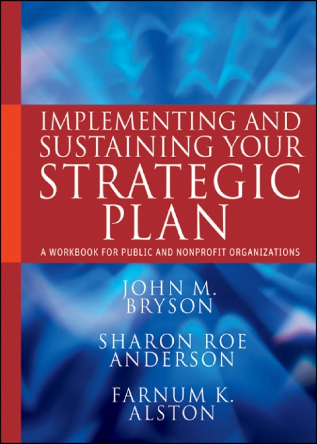 Implementing and Sustaining Your Strategic Plan: A Workbook for Public and Nonprofit Organizations A Workbook for Public and Nonprofit Organizations 1st Edition