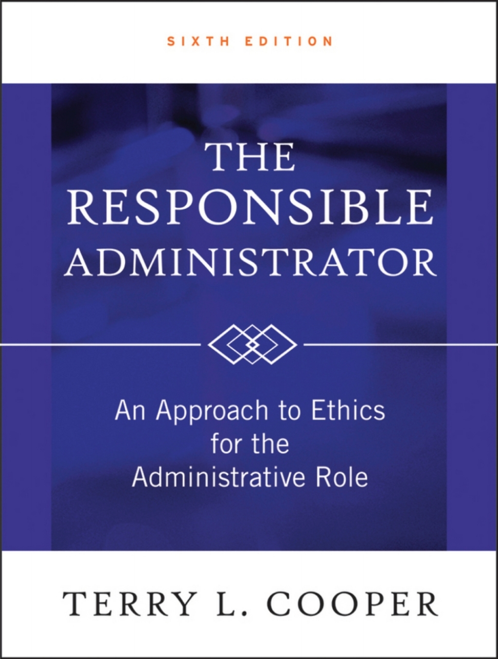 The Responsible Administrator An Approach to Ethics for the Administrative Role 6th Edition