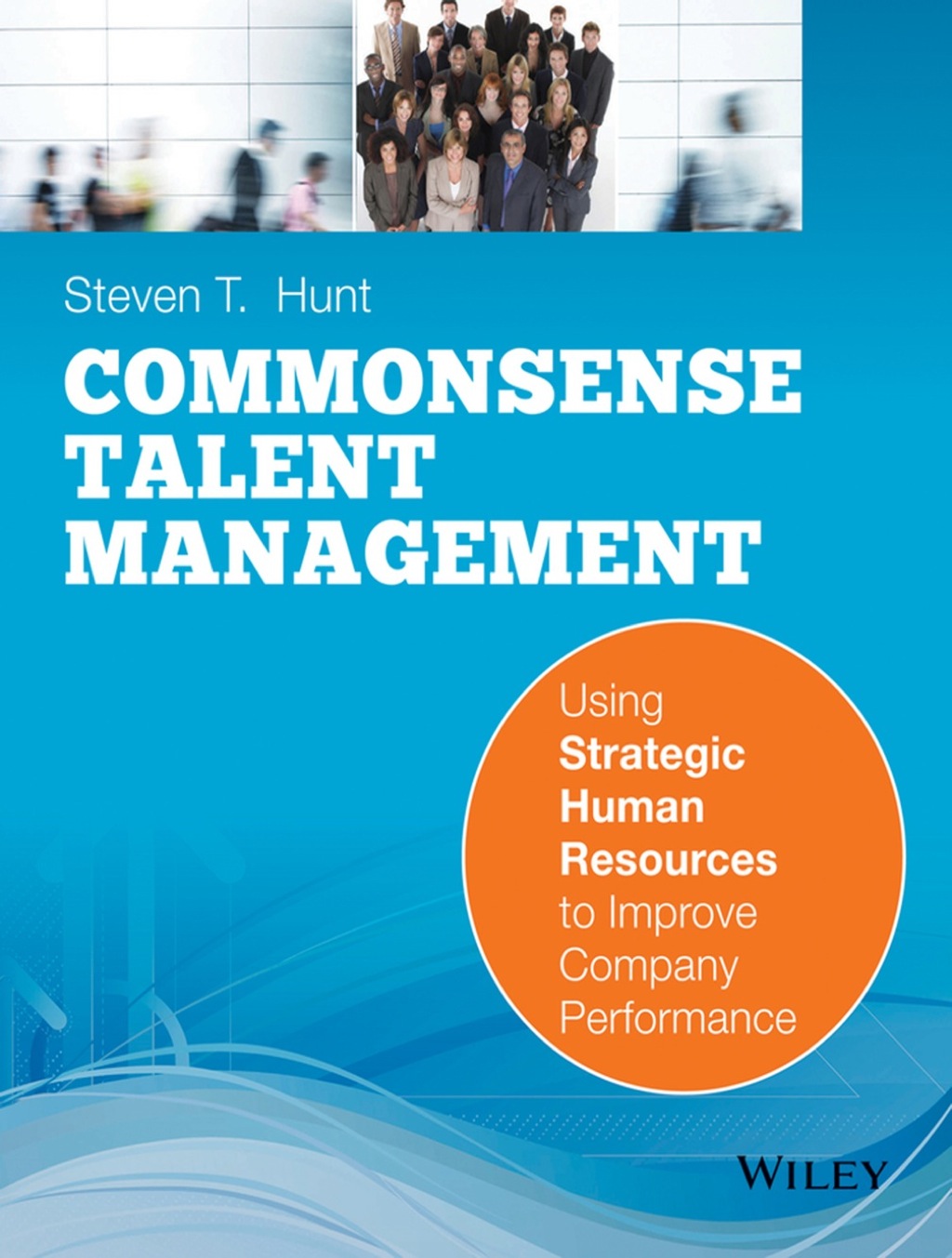 Common Sense Talent Management: Using Strategic Human Resources to Improve Company Performance 1st Edition