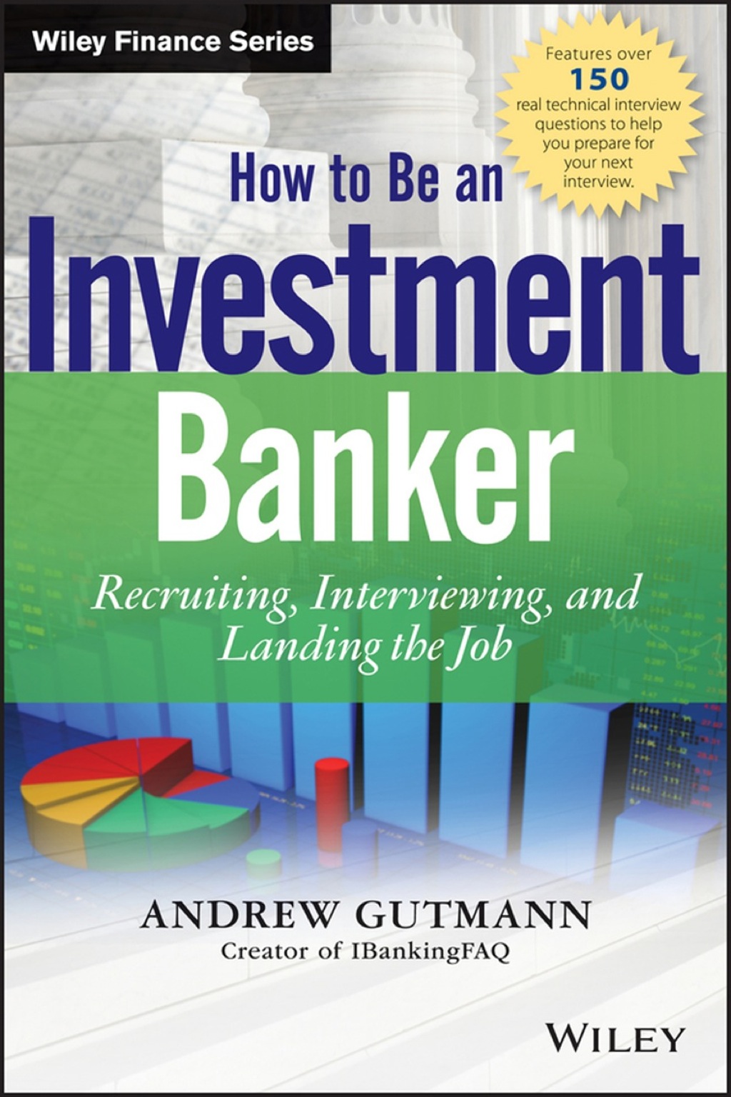 How to Be an Investment Banker: Recruiting, Interviewing, and Landing the Job, + Website 1st Edition
