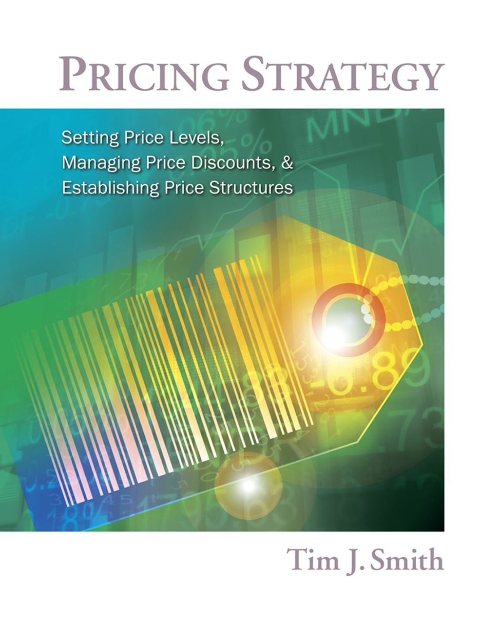 Pricing Strategy: Setting Price Levels, Managing Price Discounts and Establishing Price Structures 1st Edition