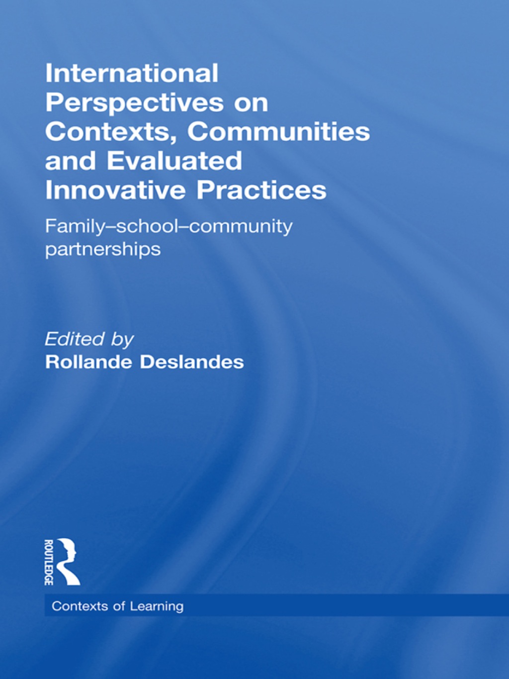 International Perspectives on Contexts, Communities and Evaluated Innovative Practices Family-School-Community Partnerships 1st Edition
