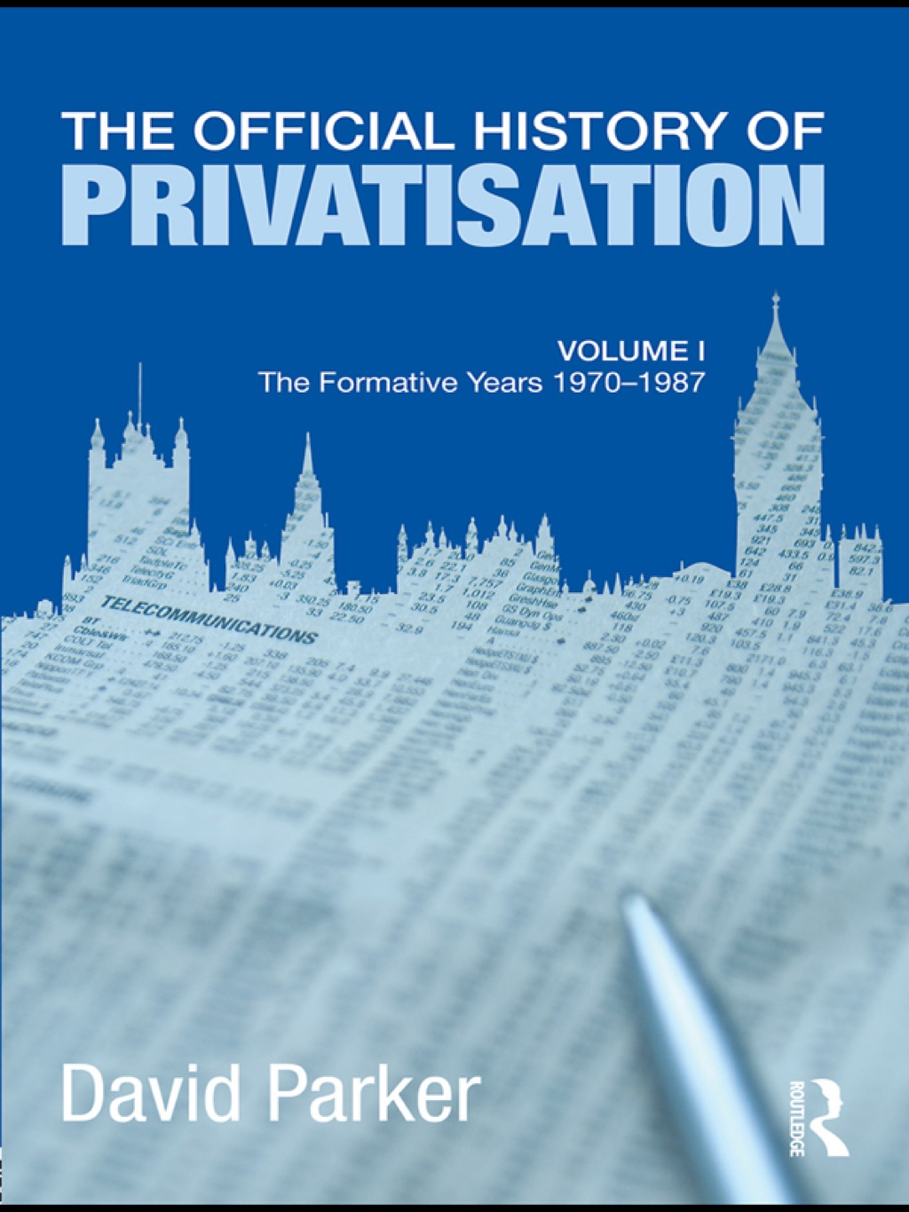 The Official History of Privatisation Vol. I The formative years 1970-1987 1st Edition