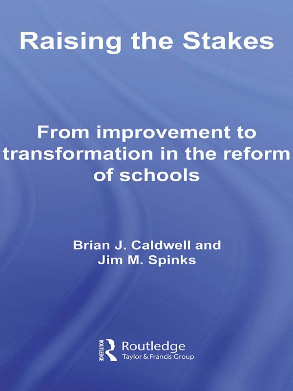 Raising the Stakes From Improvement to Transformation in the Reform of Schools 1st Edition
