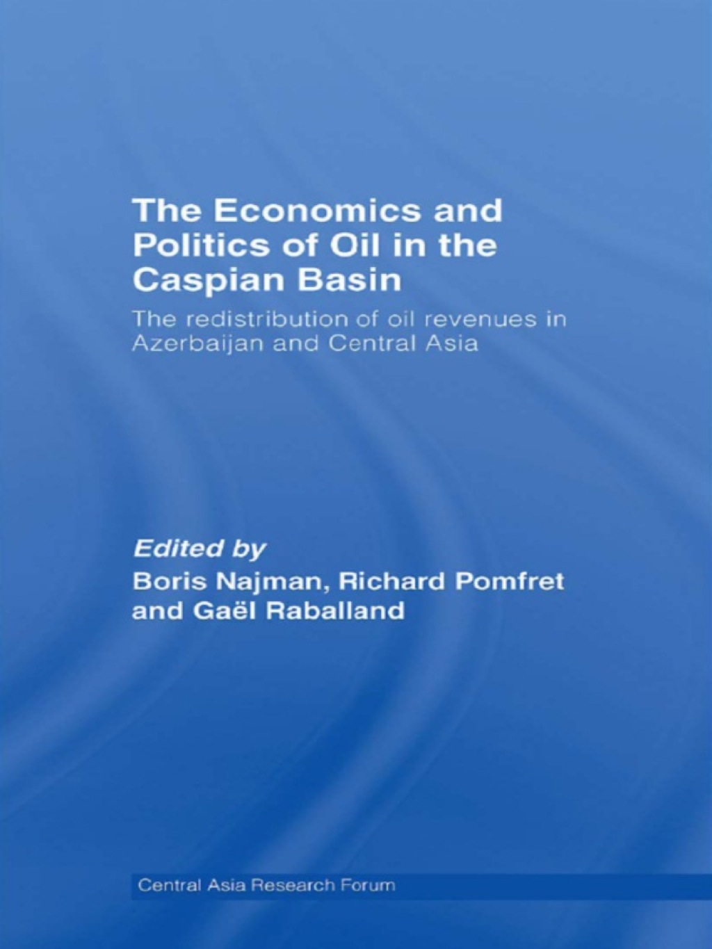 The Economics and Politics of Oil in the Caspian Basin The Redistribution of Oil Revenues in Azerbaijan and Central Asia 1st Edition
