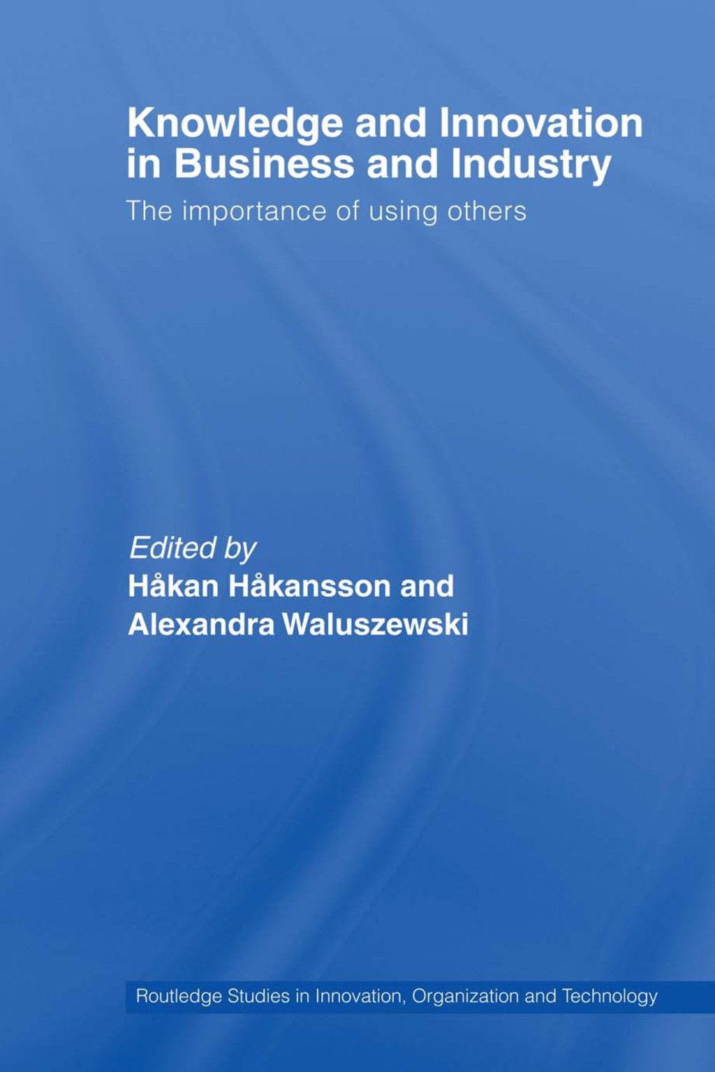 Knowledge and Innovation in Business and Industry The Importance of Using Others 1st Edition