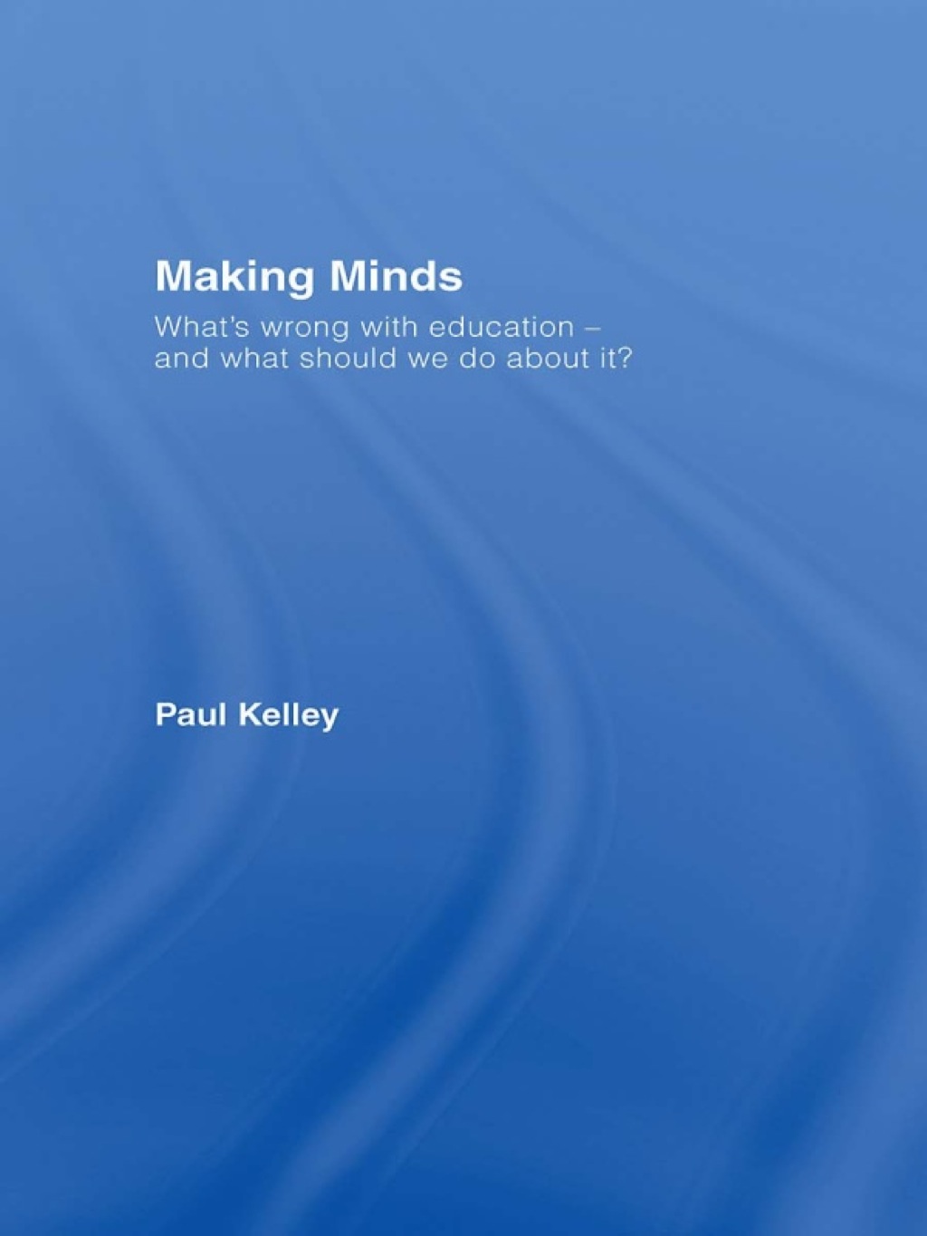 Making Minds What's Wrong with Education - and What Should We Do about It? 1st Edition