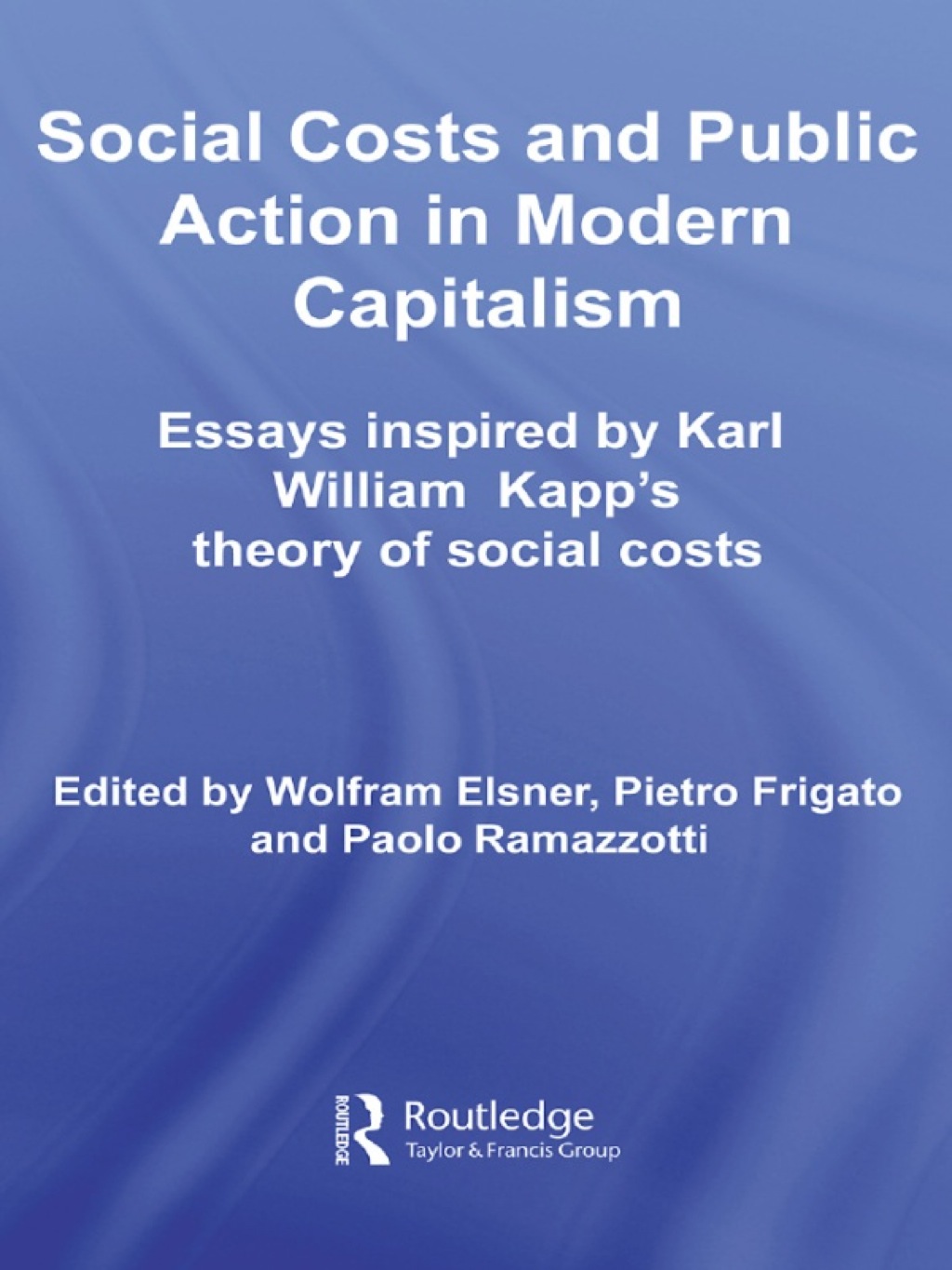 Social Costs and Public Action in Modern Capitalism Essays Inspired by Karl William Kapp's Theory of Social Costs 1st Edition