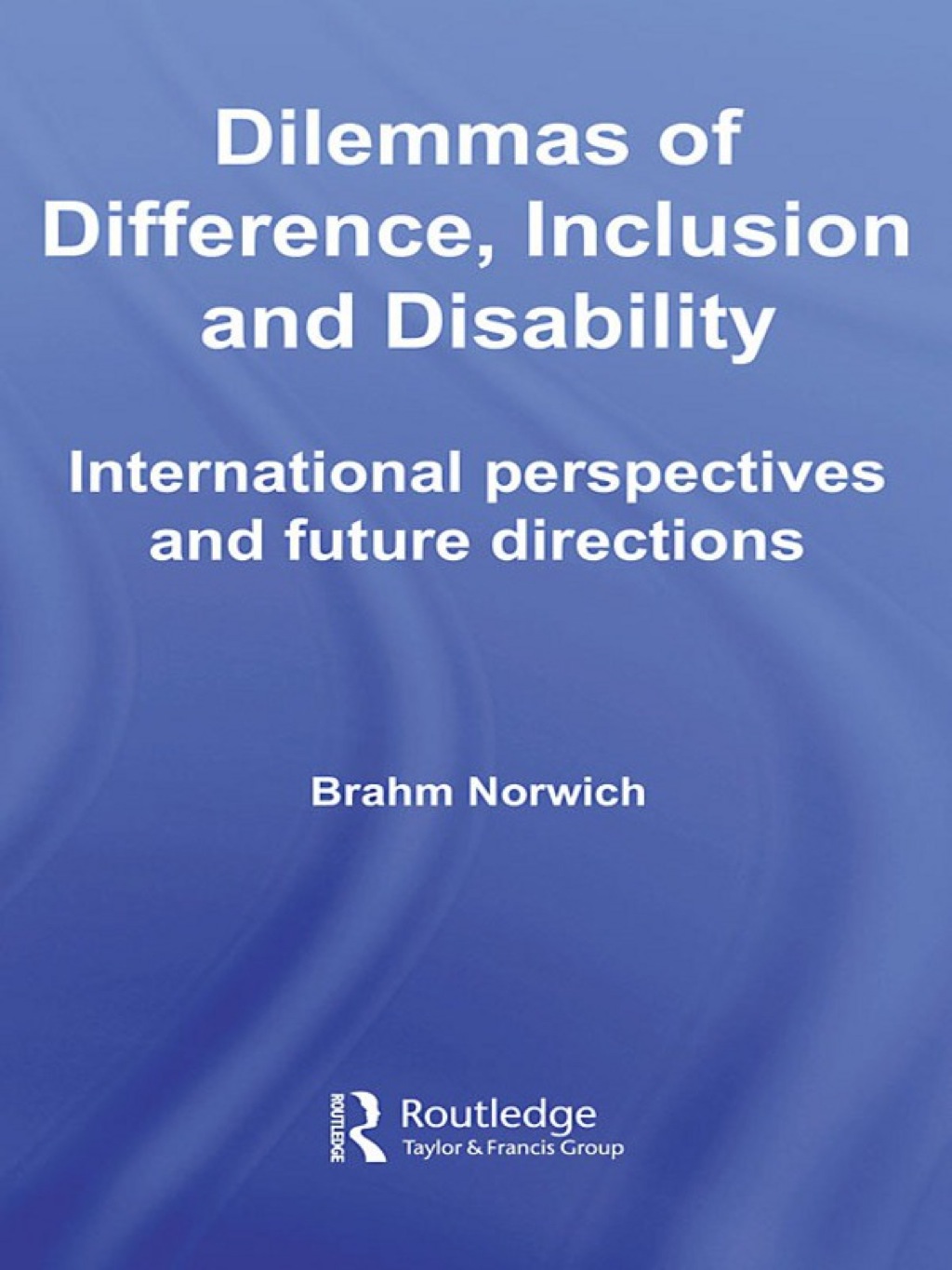 Dilemmas of Difference, Inclusion and Disability International Perspectives and Future Directions 1st Edition