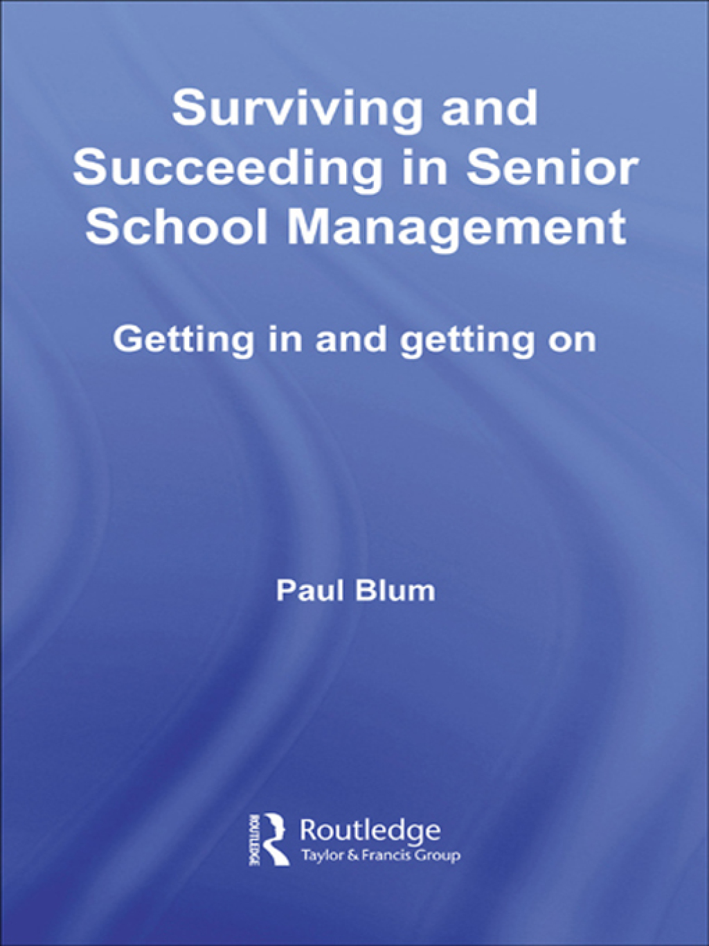 Surviving and Succeeding in Senior School Management Getting In and Getting On 1st Edition