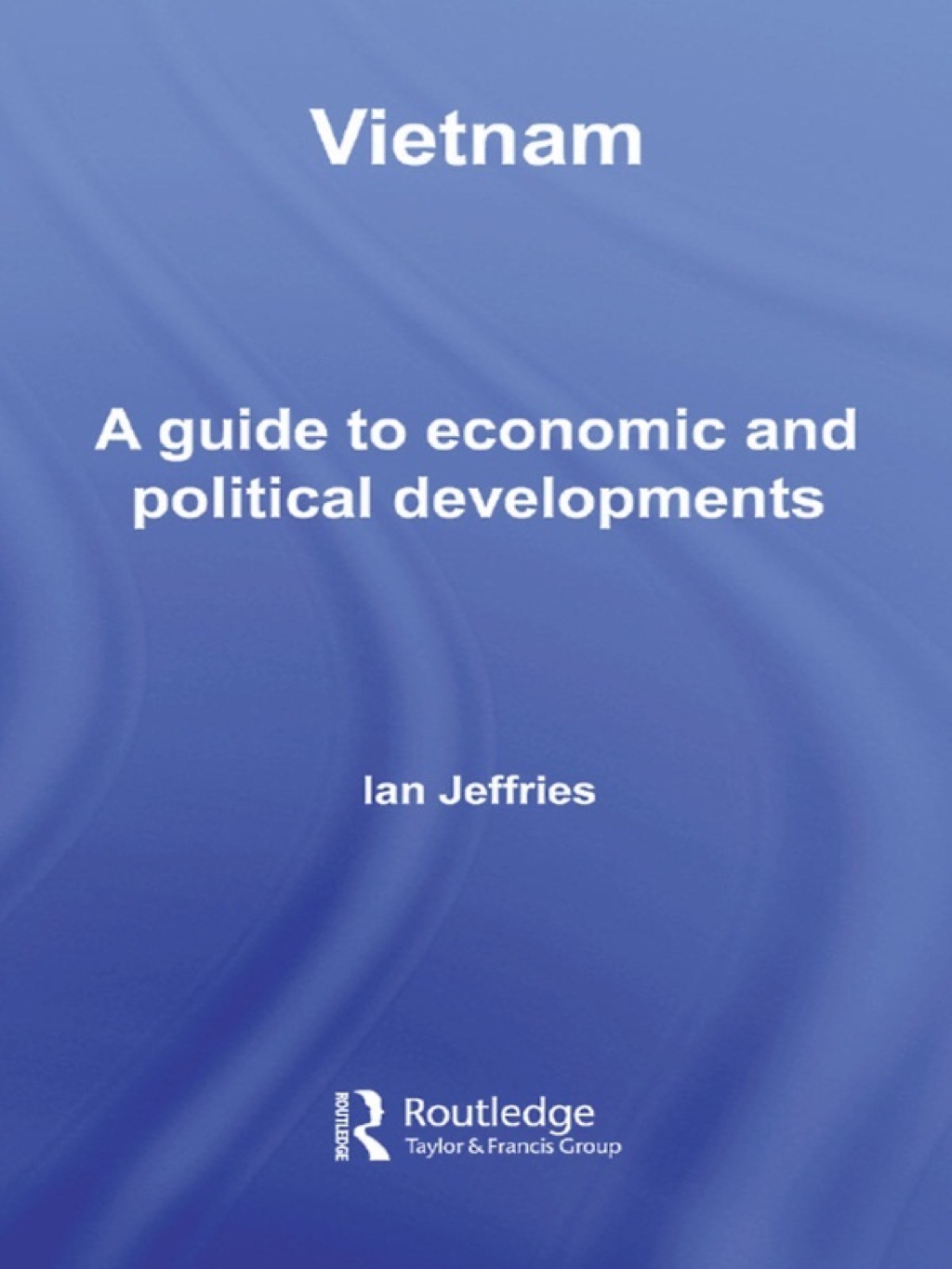Vietnam A Guide to Economic and Political Developments 1st Edition