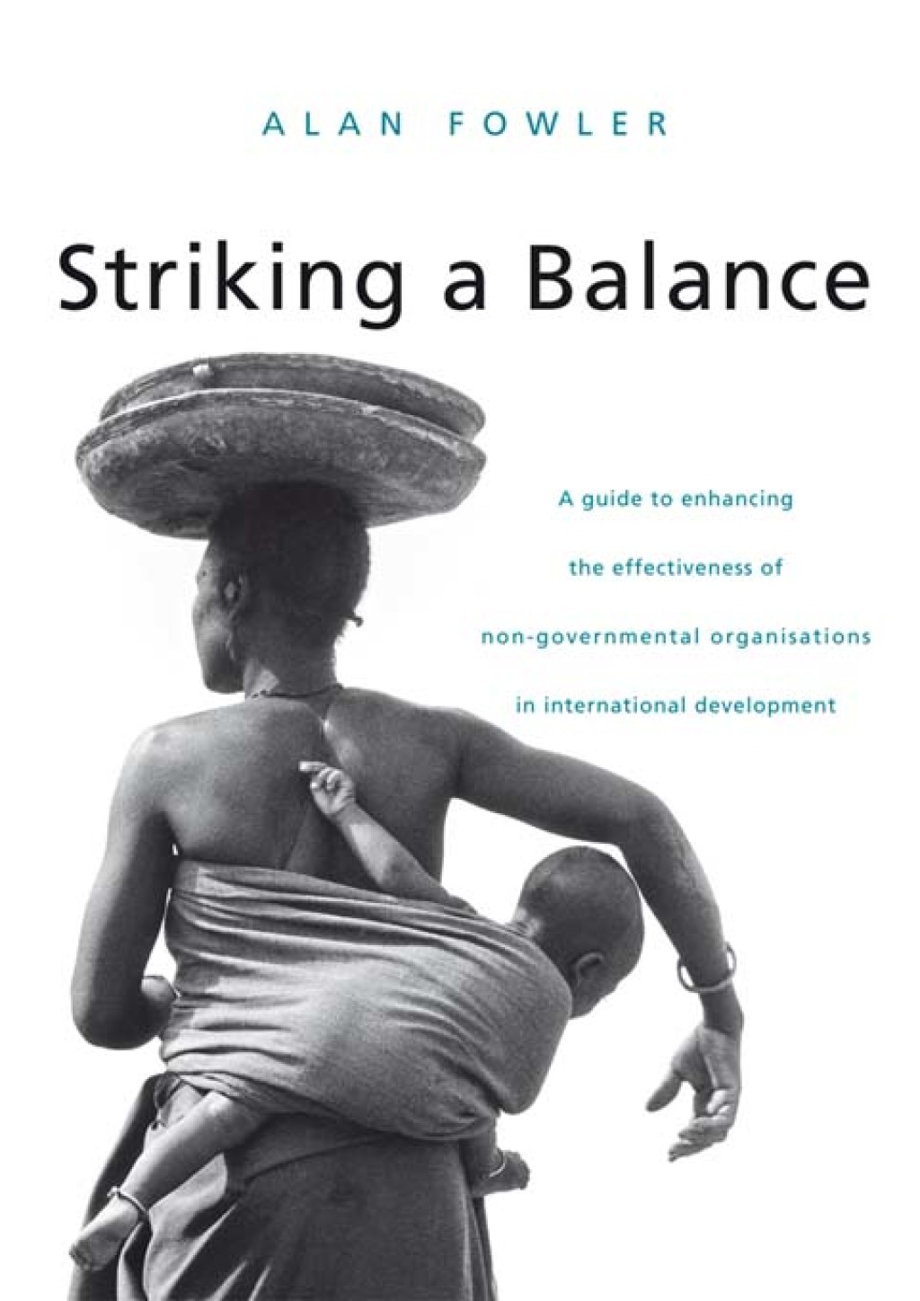 Striking a Balance A Guide to Enhancing the Effectiveness of Non-Governmental Organisations in International Development 1st Edition