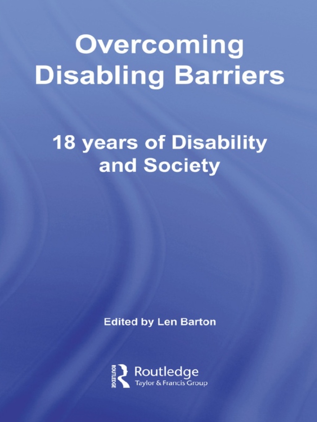 Overcoming Disabling Barriers 18 Years of Disability and Society 1st Edition
