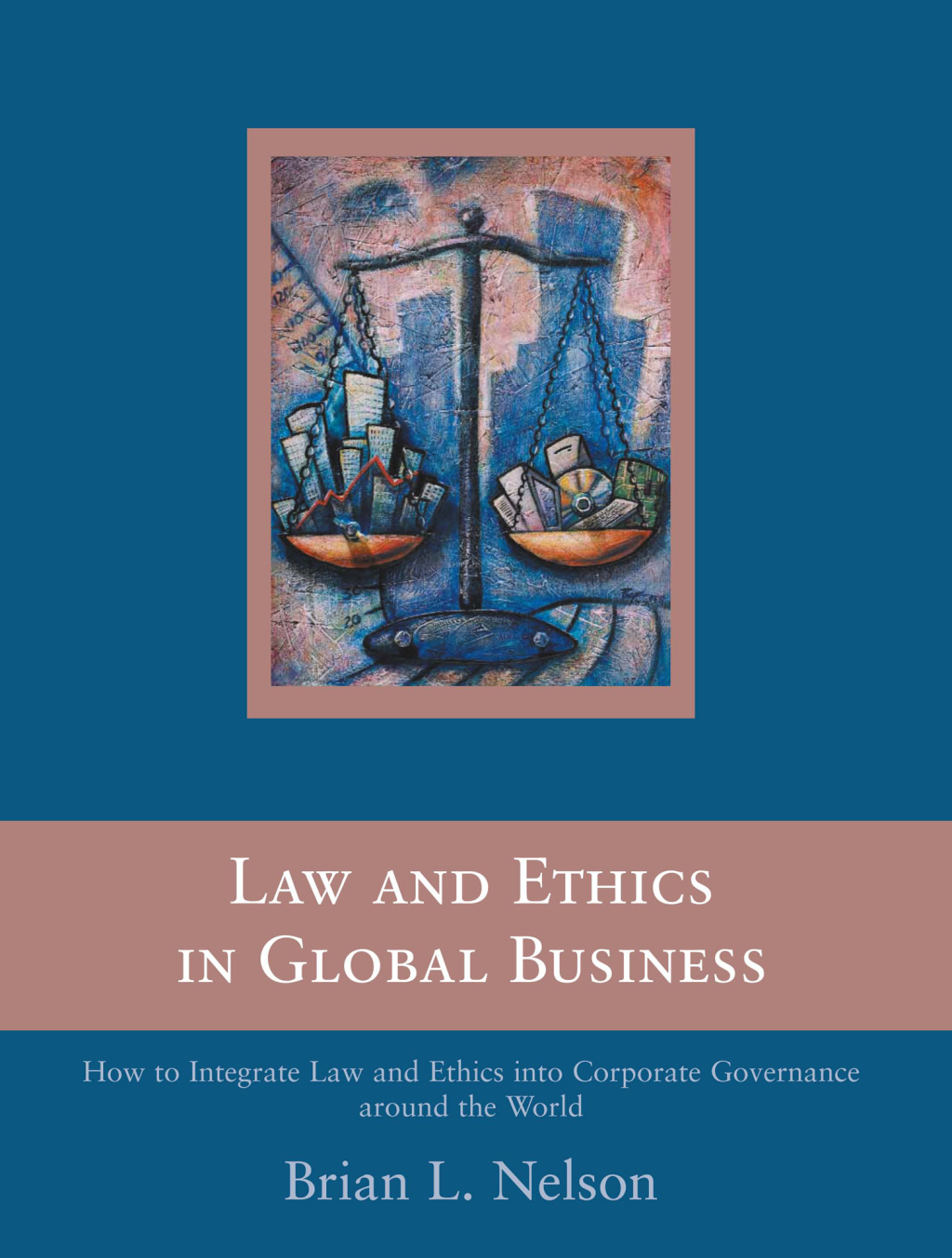 Law and Ethics in Global Business How to Integrate Law and Ethics into Corporate Governance Around the World 1st Edition
