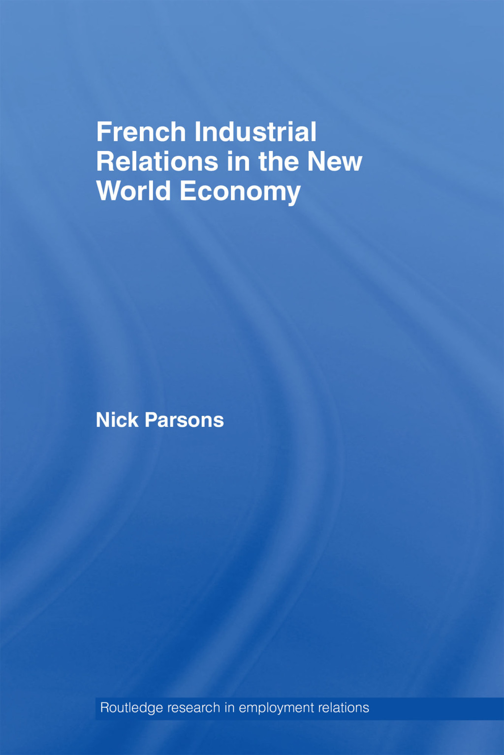 French Industrial Relations in the New World Economy 1st Edition