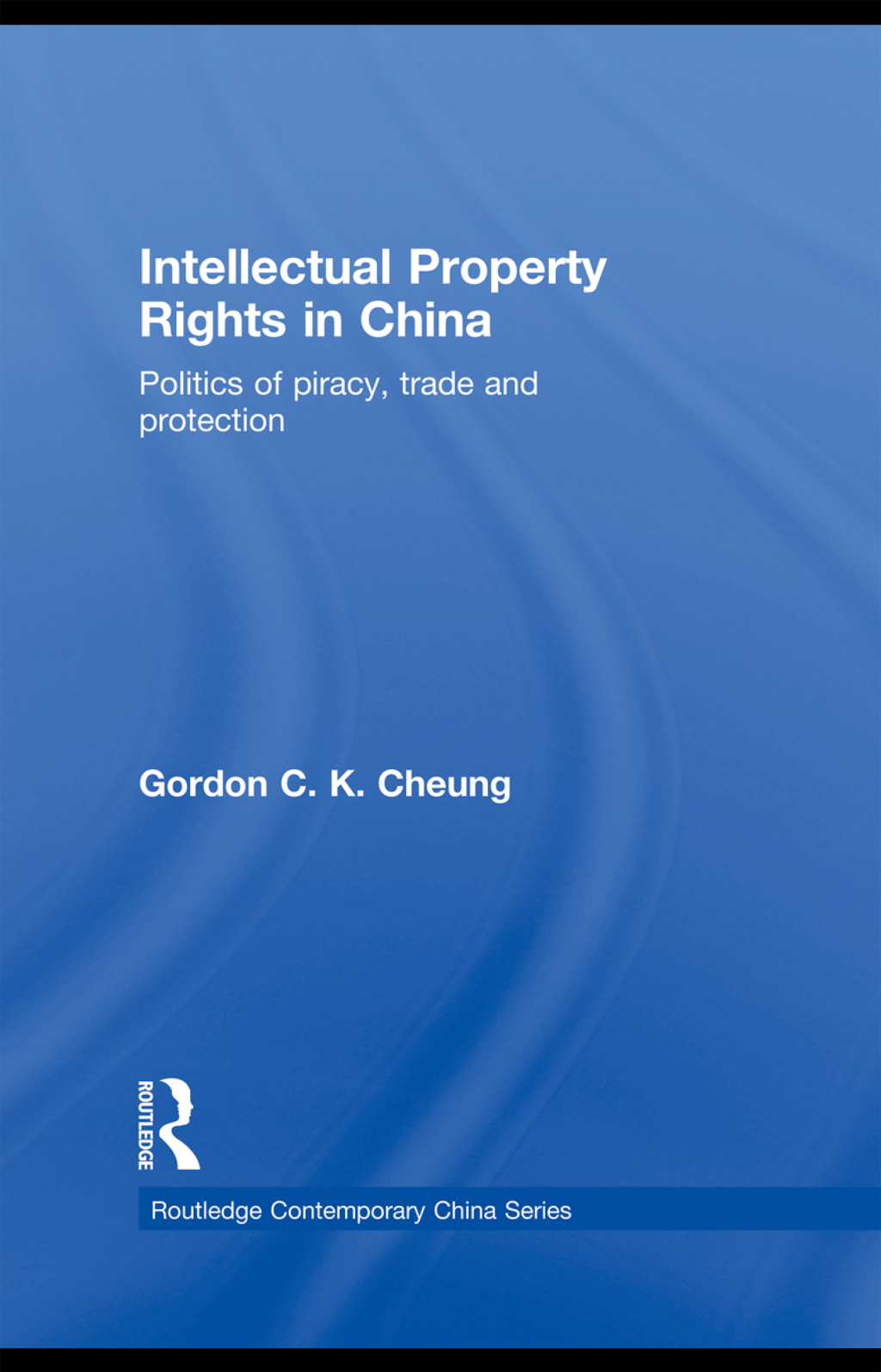 Intellectual Property Rights in China Politics of Piracy, Trade and Protection 1st Edition