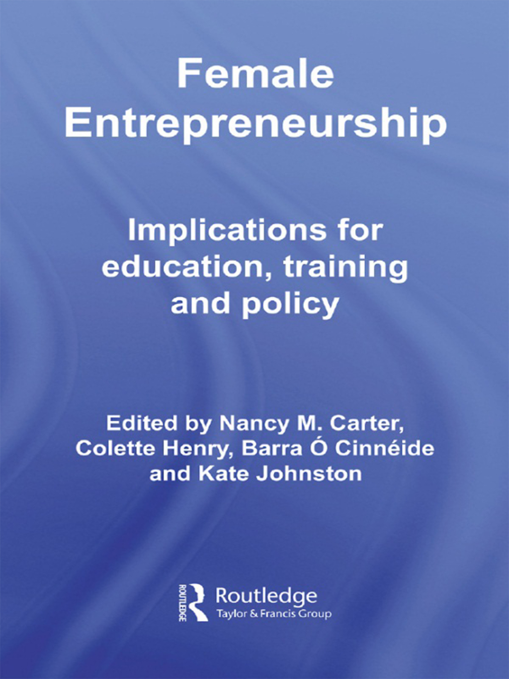 Female Entrepreneurship Implications for Education, Training and Policy 1st Edition