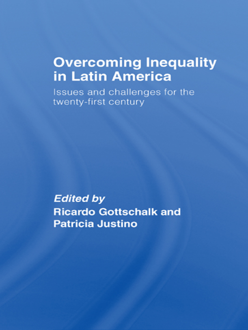 Overcoming Inequality in Latin America Issues and Challenges for the 21st Century 1st Edition