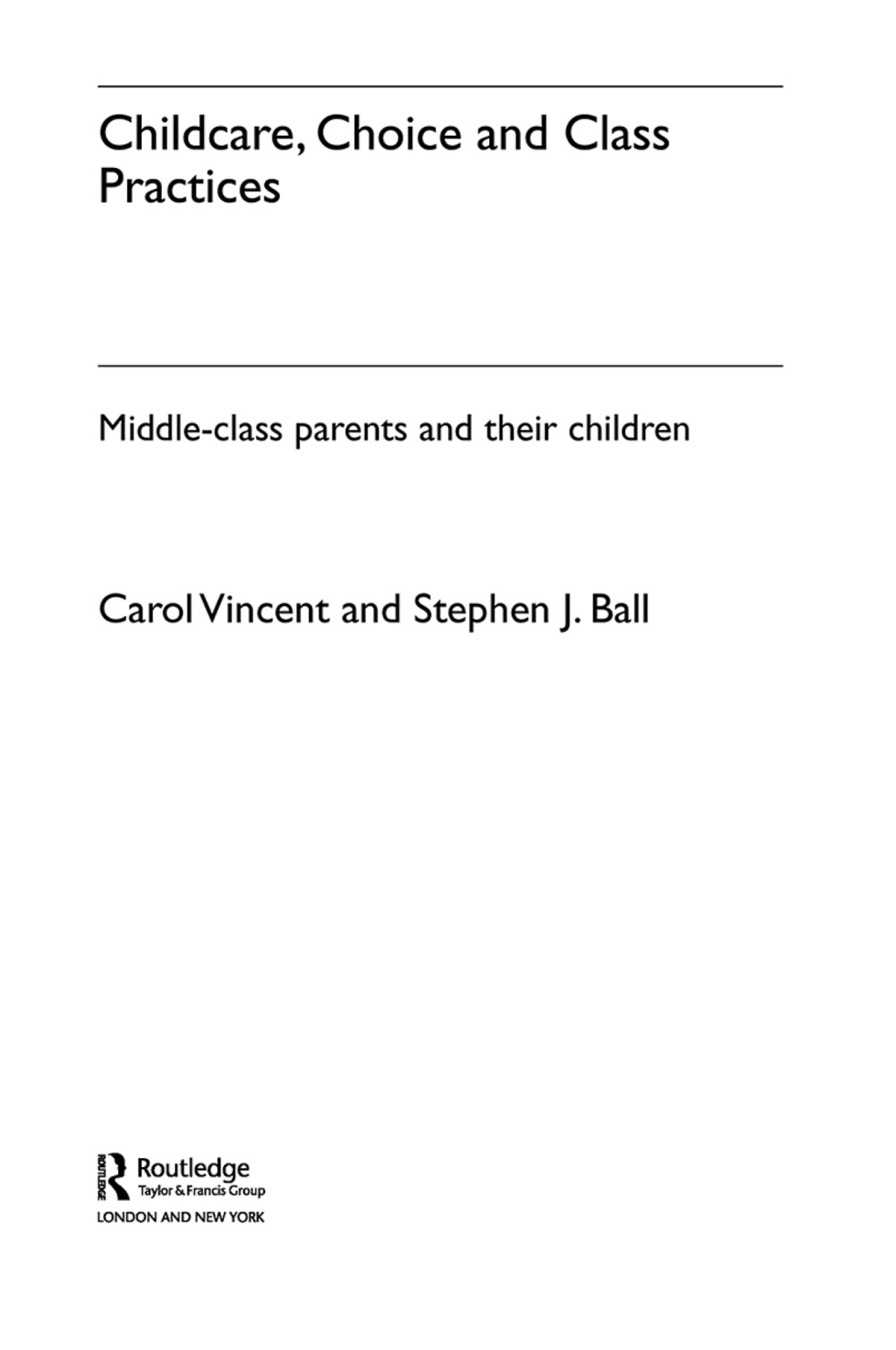 Childcare, Choice and Class Practices Middle Class Parents and their Children 1st Edition