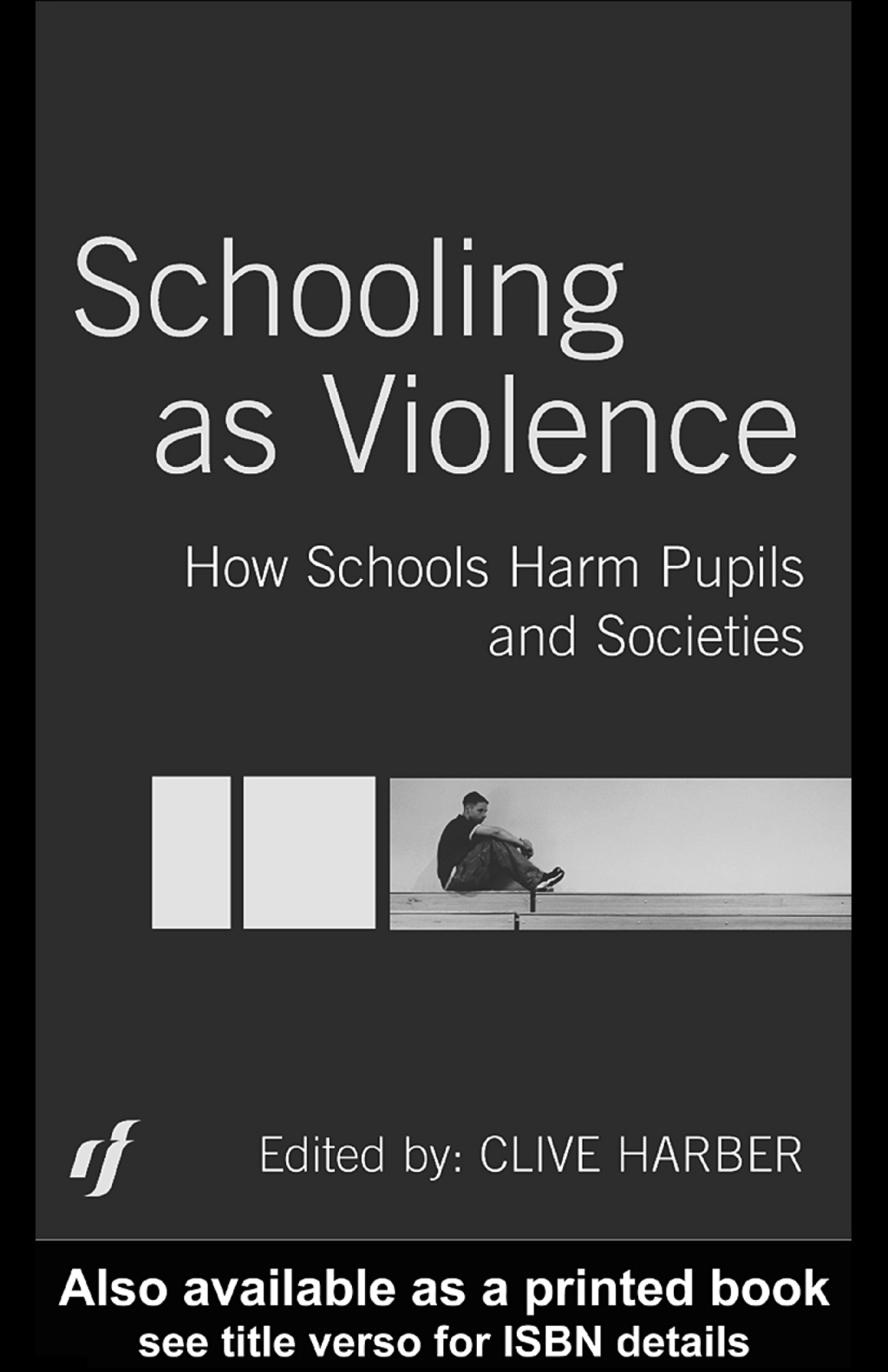 Schooling as Violence How Schools Harm Pupils and Societies 1st Edition