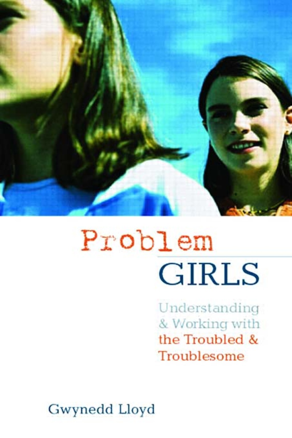 Problem Girls Understanding and Supporting Troubled and Troublesome Girls and Young Women 1st Edition